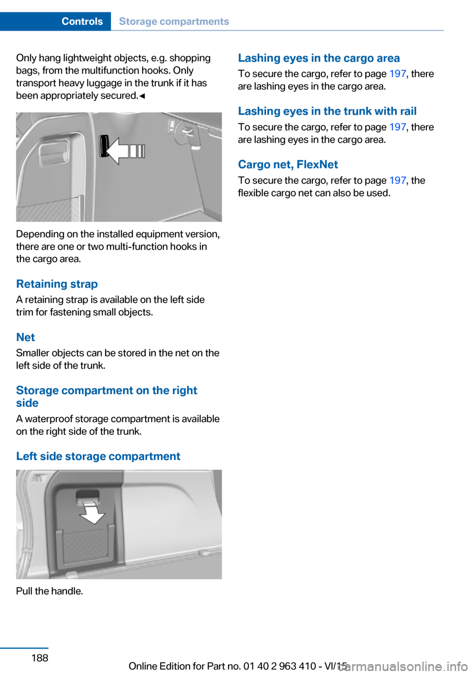 BMW X5 2015 F15 Repair Manual Only hang lightweight objects, e.g. shopping
bags, from the multifunction hooks. Only
transport heavy luggage in the trunk if it has
been appropriately secured.◀
Depending on the installed equipment