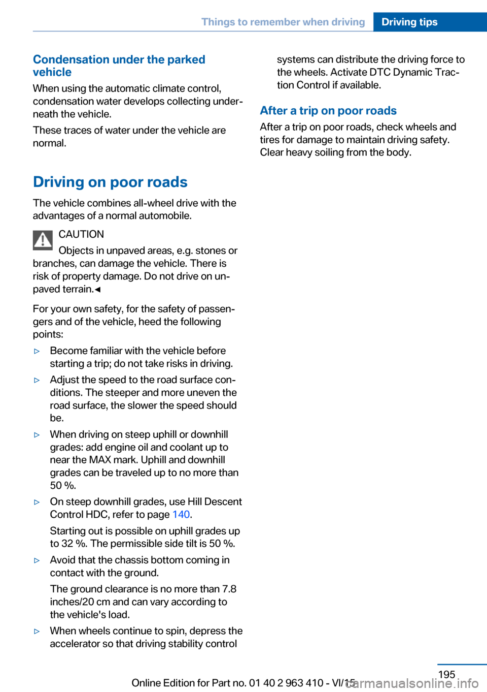 BMW X5 2015 F15 Owners Manual Condensation under the parked
vehicle
When using the automatic climate control,
condensation water develops collecting under‐
neath the vehicle.
These traces of water under the vehicle are
normal.
D