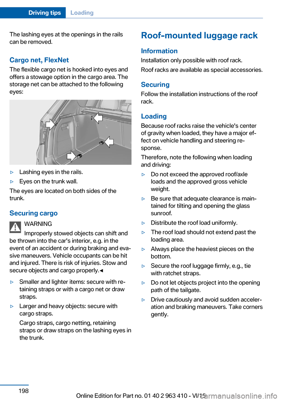 BMW X5 2015 F15 Workshop Manual The lashing eyes at the openings in the rails
can be removed.
Cargo net, FlexNet The flexible cargo net is hooked into eyes and
offers a stowage option in the cargo area. The
storage net can be attach