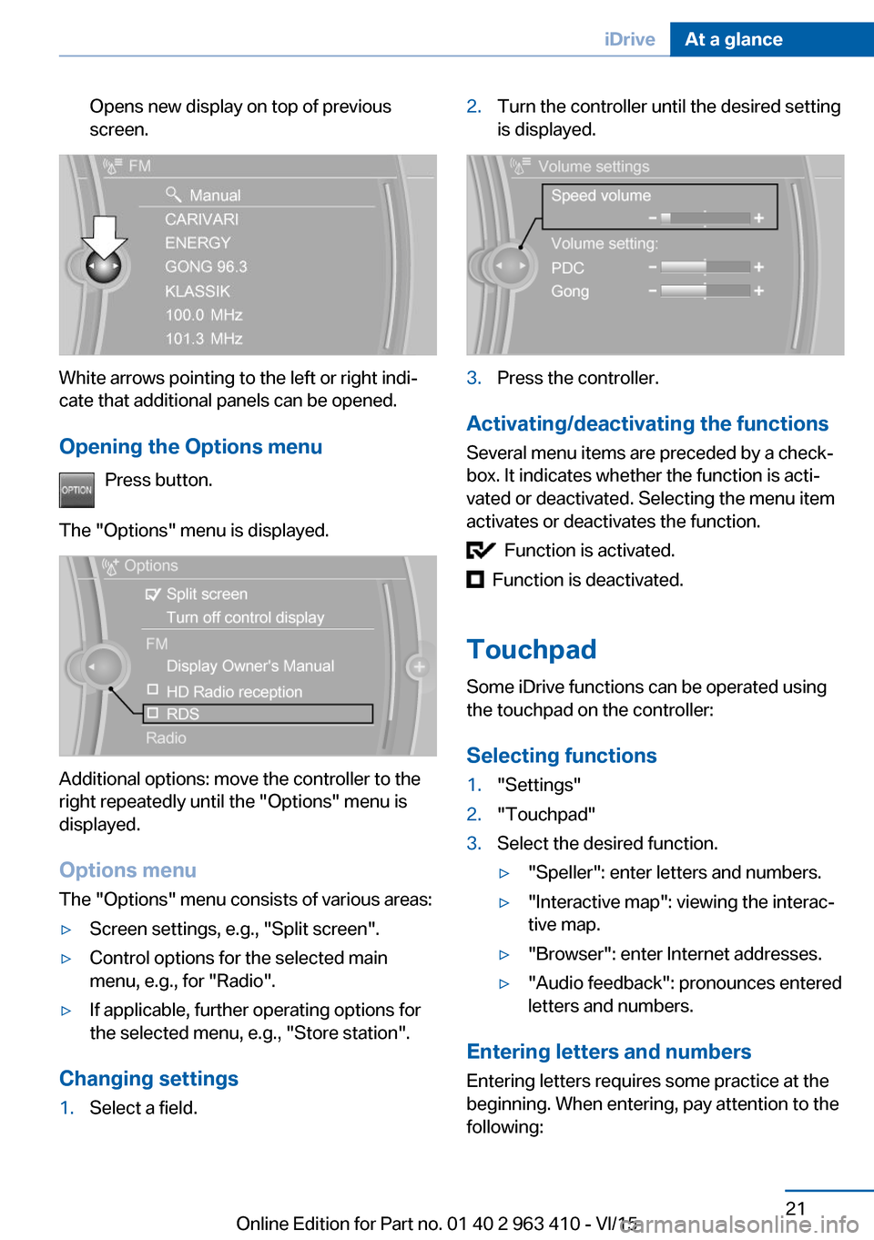 BMW X5 2015 F15 Owners Manual Opens new display on top of previous
screen.
White arrows pointing to the left or right indi‐
cate that additional panels can be opened.
Opening the Options menu Press button.
The "Options" menu is 