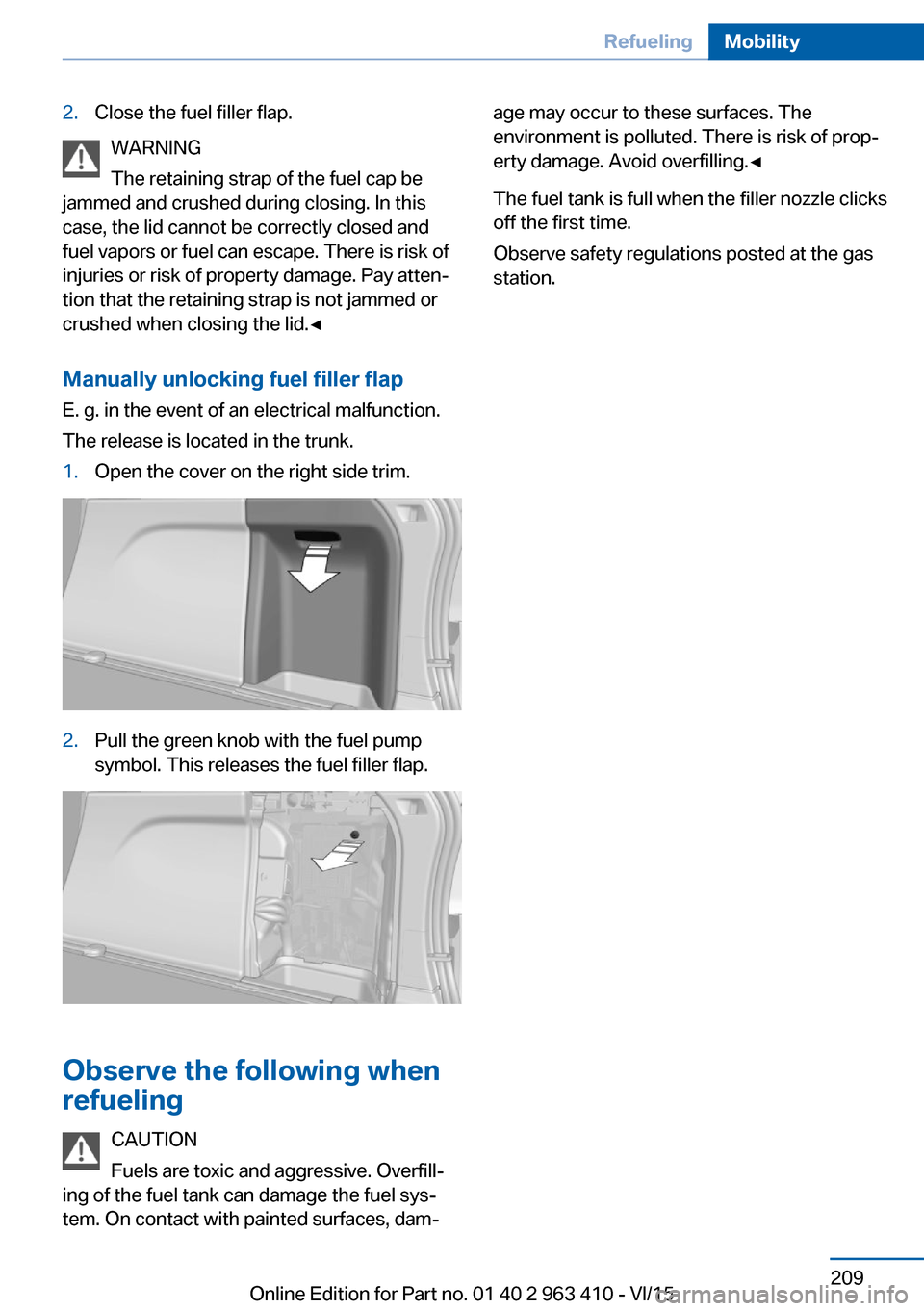 BMW X5 2015 F15 Owners Manual 2.Close the fuel filler flap.
WARNING
The retaining strap of the fuel cap be
jammed and crushed during closing. In this
case, the lid cannot be correctly closed and
fuel vapors or fuel can escape. The