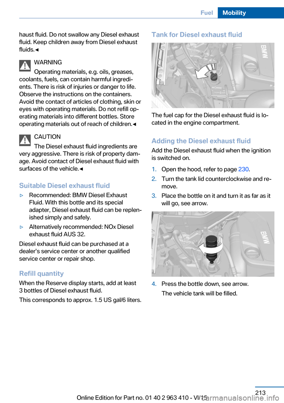 BMW X5 2015 F15 Owners Manual haust fluid. Do not swallow any Diesel exhaust
fluid. Keep children away from Diesel exhaust
fluids.◀
WARNING
Operating materials, e.g. oils, greases,
coolants, fuels, can contain harmful ingredi‐