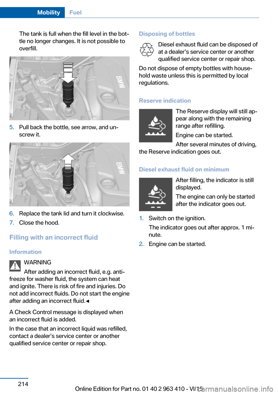 BMW X5 2015 F15 Owners Guide The tank is full when the fill level in the bot‐
tle no longer changes. It is not possible to
overfill.5.Pull back the bottle, see arrow, and un‐
screw it.6.Replace the tank lid and turn it clockw