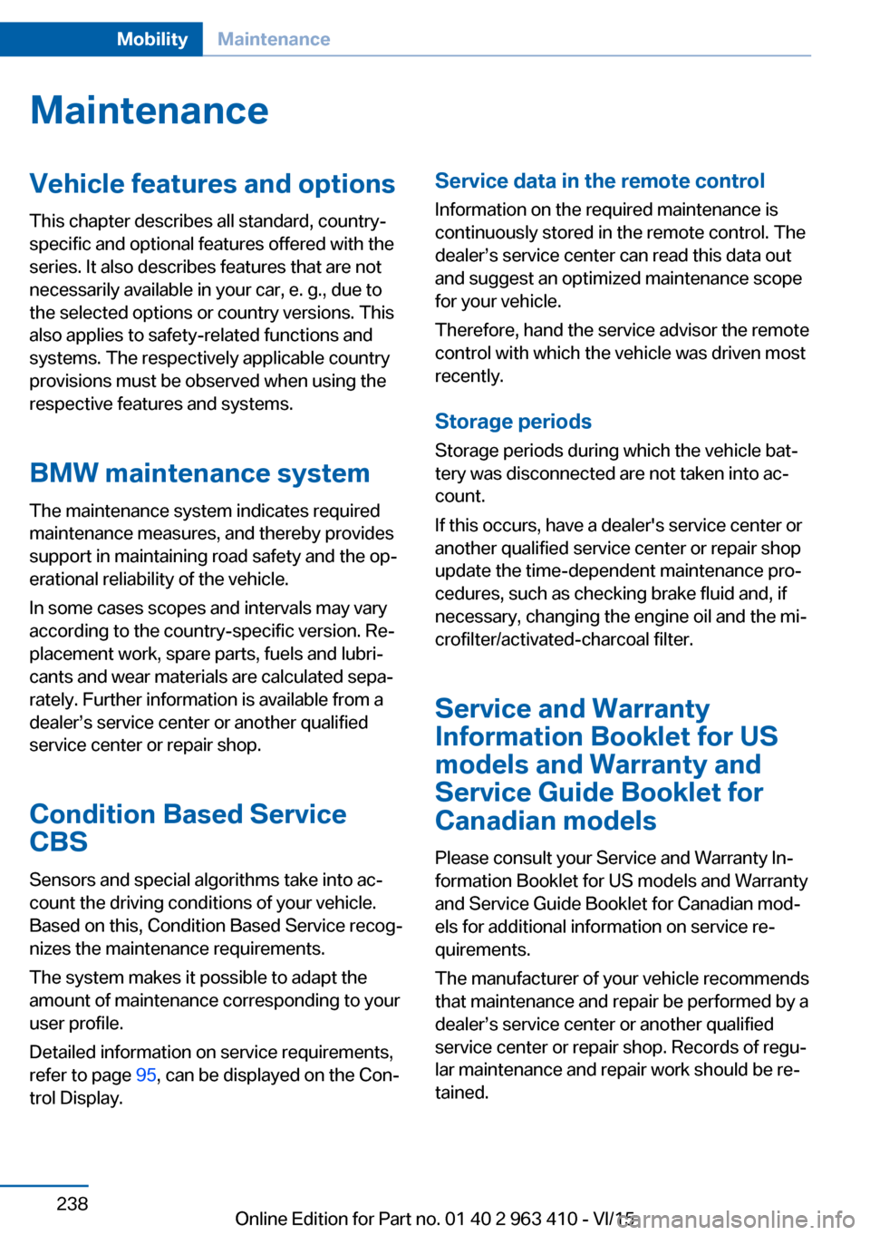 BMW X5 2015 F15 Owners Guide MaintenanceVehicle features and options
This chapter describes all standard, country-
specific and optional features offered with the
series. It also describes features that are not
necessarily availa