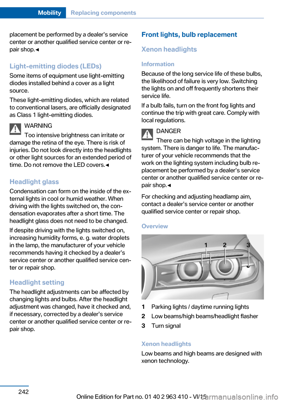 BMW X5 2015 F15 Owners Manual placement be performed by a dealer’s service
center or another qualified service center or re‐
pair shop.◀
Light-emitting diodes (LEDs)
Some items of equipment use light-emitting
diodes installe