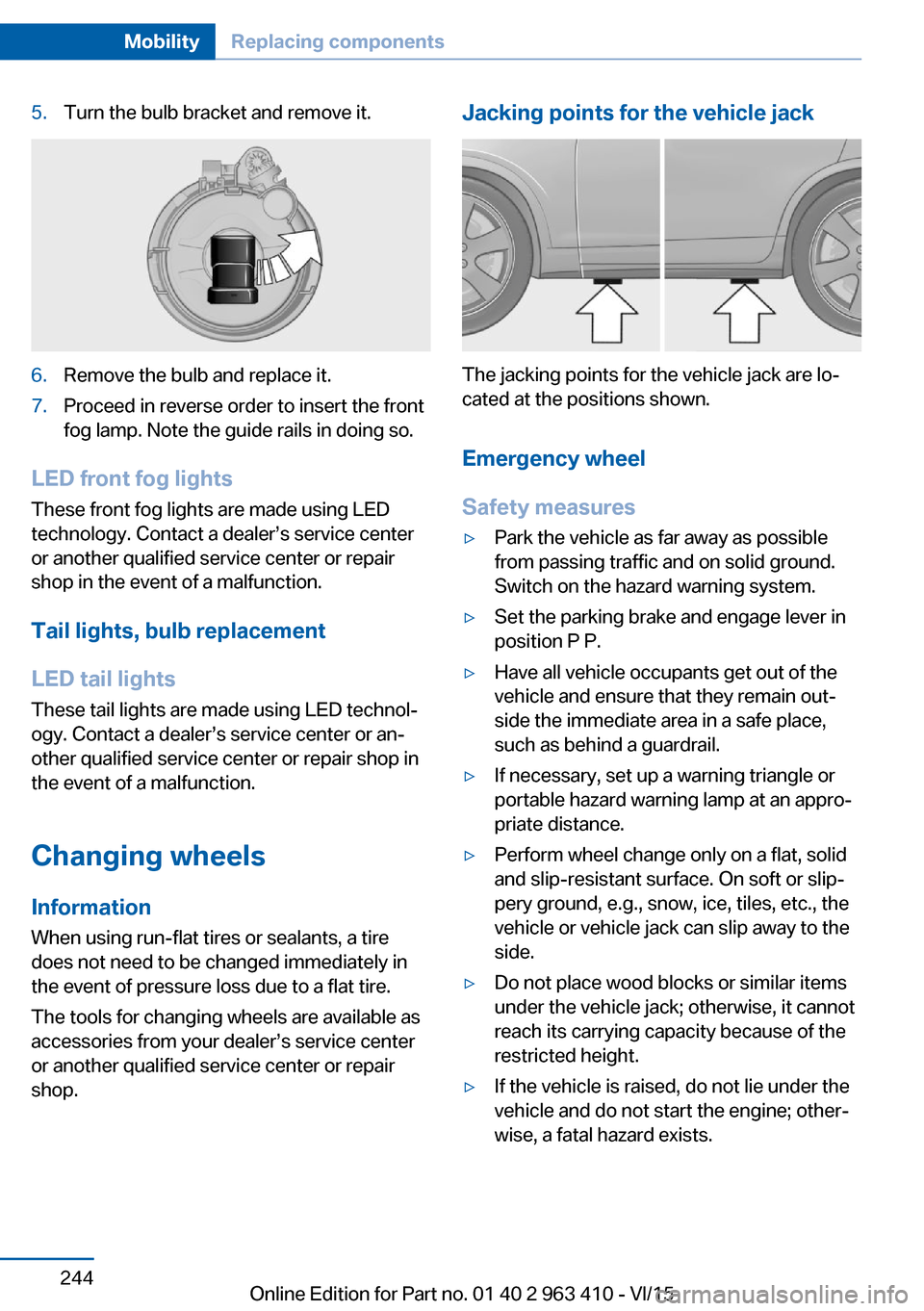 BMW X5 2015 F15 Owners Manual 5.Turn the bulb bracket and remove it.6.Remove the bulb and replace it.7.Proceed in reverse order to insert the front
fog lamp. Note the guide rails in doing so.
LED front fog lights
These front fog l