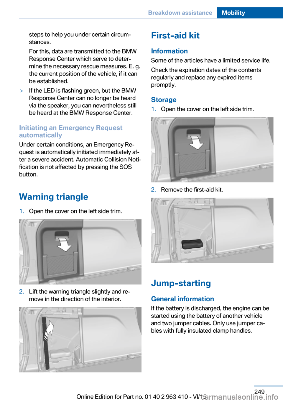 BMW X5 2015 F15 Workshop Manual steps to help you under certain circum‐
stances.
For this, data are transmitted to the BMW
Response Center which serve to deter‐
mine the necessary rescue measures. E. g.
the current position of t