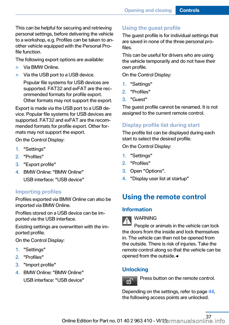 BMW X5 2015 F15 User Guide This can be helpful for securing and retrieving
personal settings, before delivering the vehicle
to a workshop, e.g. Profiles can be taken to an‐
other vehicle equipped with the Personal Pro‐
file