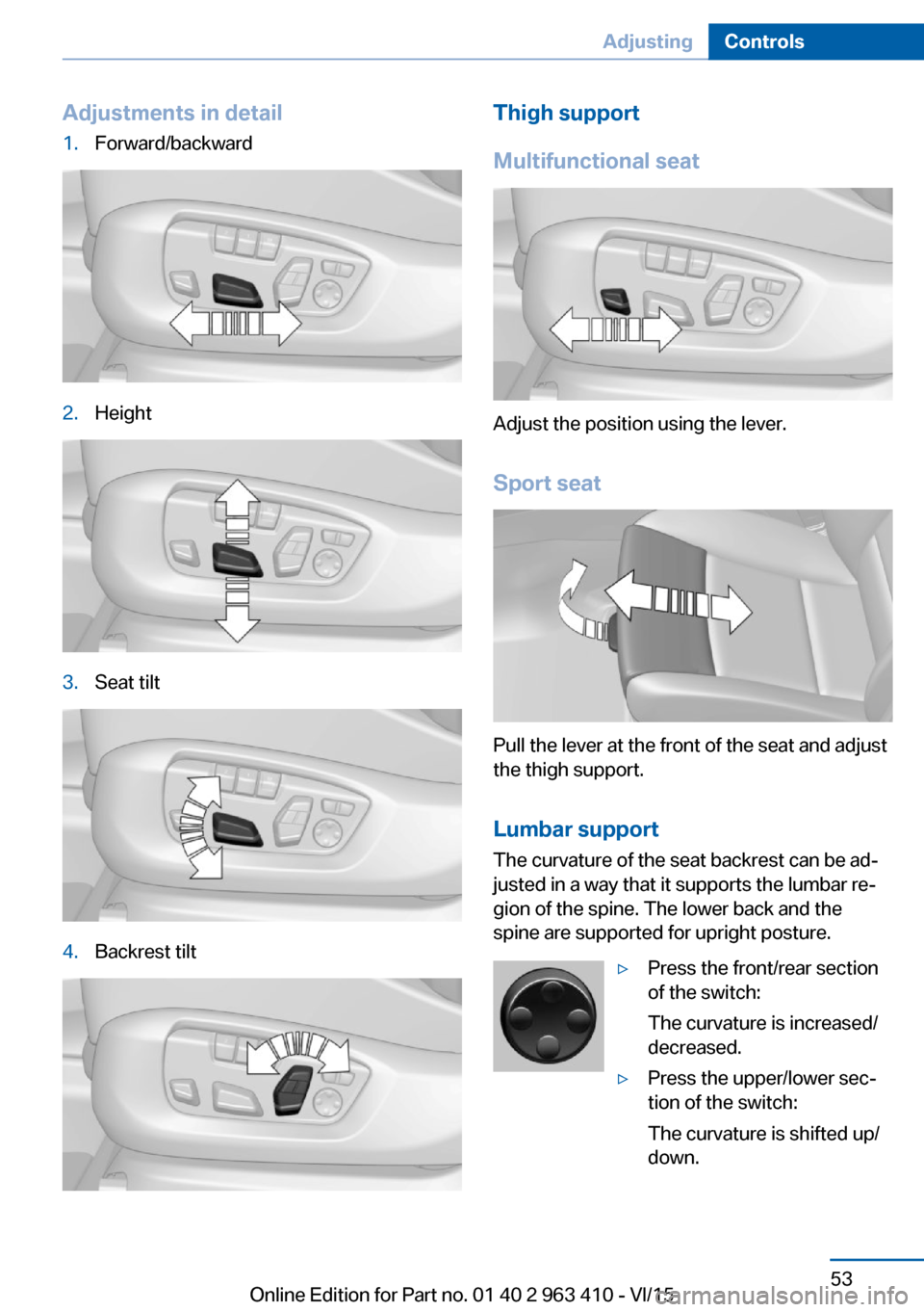 BMW X5 2015 F15 Owners Manual Adjustments in detail1.Forward/backward2.Height3.Seat tilt4.Backrest tiltThigh support
Multifunctional seat
Adjust the position using the lever.
Sport seat
Pull the lever at the front of the seat and 