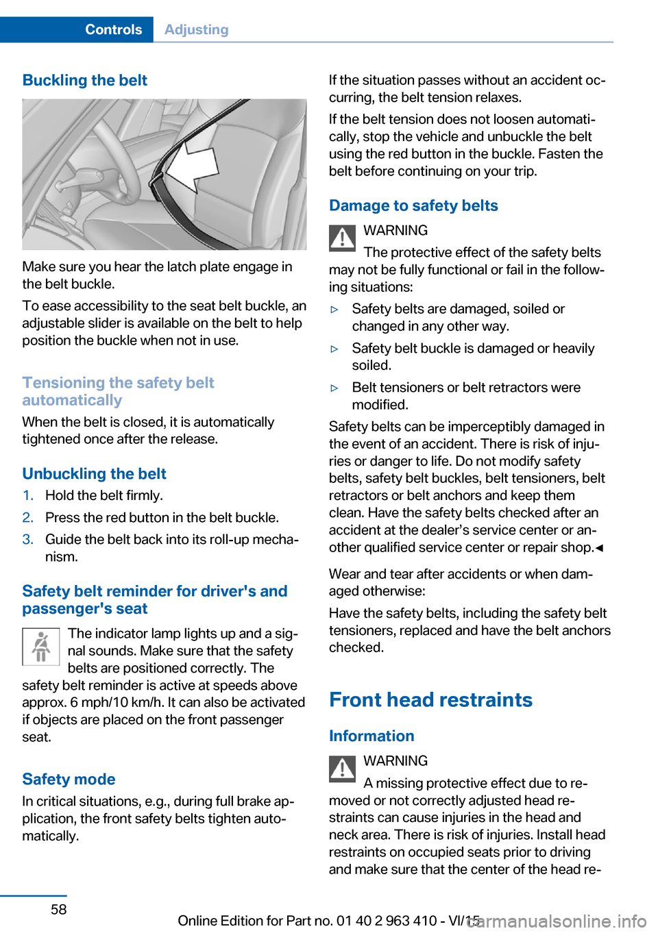 BMW X5 2015 F15 Owners Manual Buckling the belt
Make sure you hear the latch plate engage in
the belt buckle.
To ease accessibility to the seat belt buckle, an
adjustable slider is available on the belt to help
position the buckle BMW X5 2015 F15 Owners Manual Buckling the belt
Make sure you hear the latch plate engage in
the belt buckle.
To ease accessibility to the seat belt buckle, an
adjustable slider is available on the belt to help
position the buckle