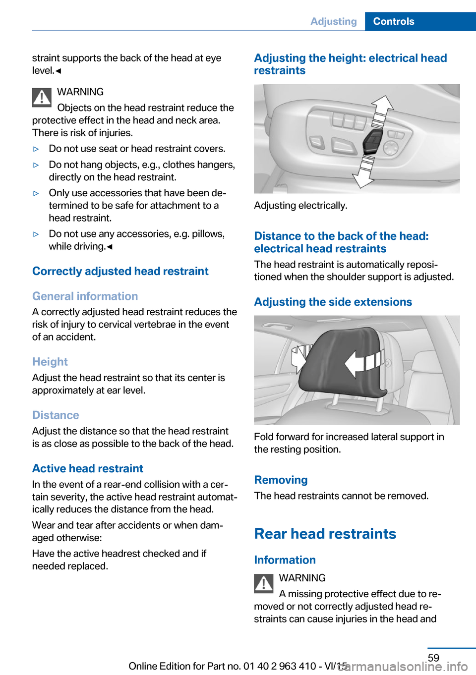 BMW X5 2015 F15 Owners Manual straint supports the back of the head at eye
level.◀
WARNING
Objects on the head restraint reduce the
protective effect in the head and neck area.
There is risk of injuries.▷Do not use seat or hea