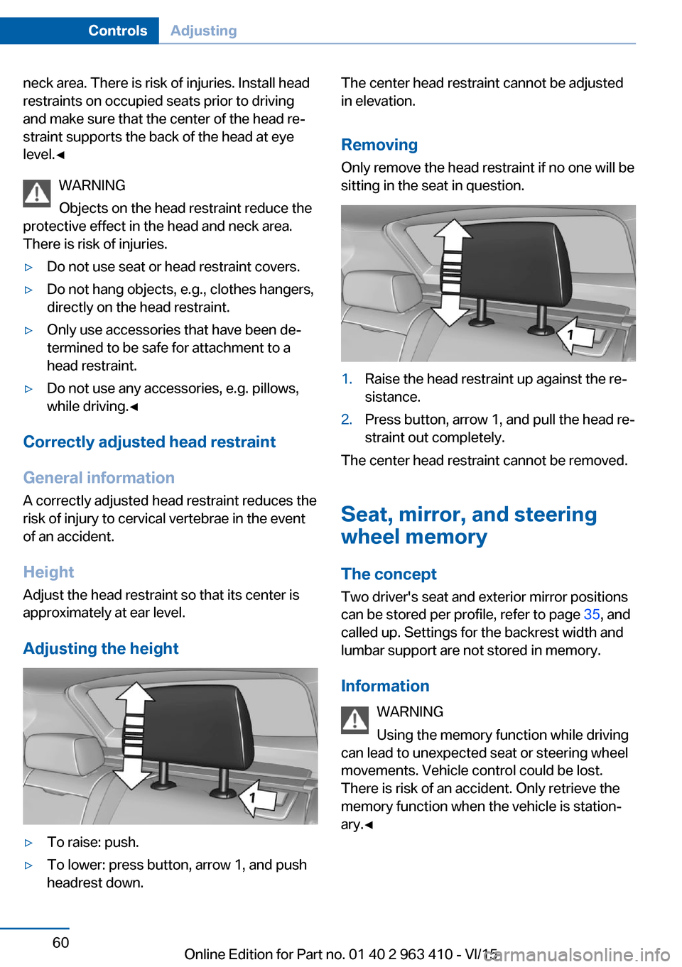 BMW X5 2015 F15 Owners Guide neck area. There is risk of injuries. Install head
restraints on occupied seats prior to driving
and make sure that the center of the head re‐
straint supports the back of the head at eye
level.◀
