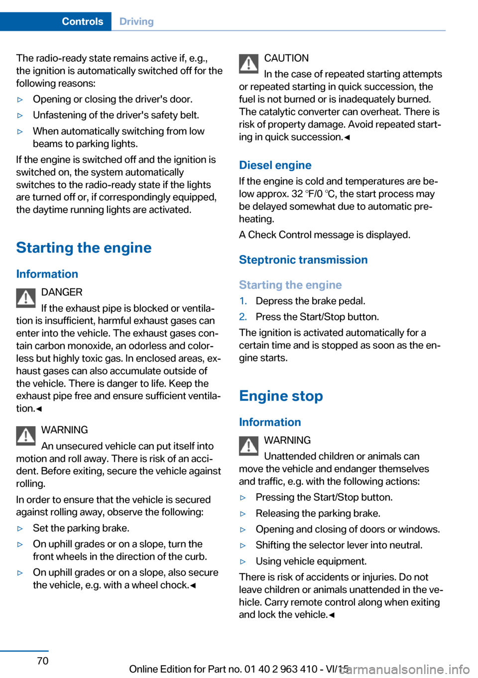 BMW X5 2015 F15 Owners Manual The radio-ready state remains active if, e.g.,
the ignition is automatically switched off for the
following reasons:▷Opening or closing the drivers door.▷Unfastening of the drivers safety belt.�