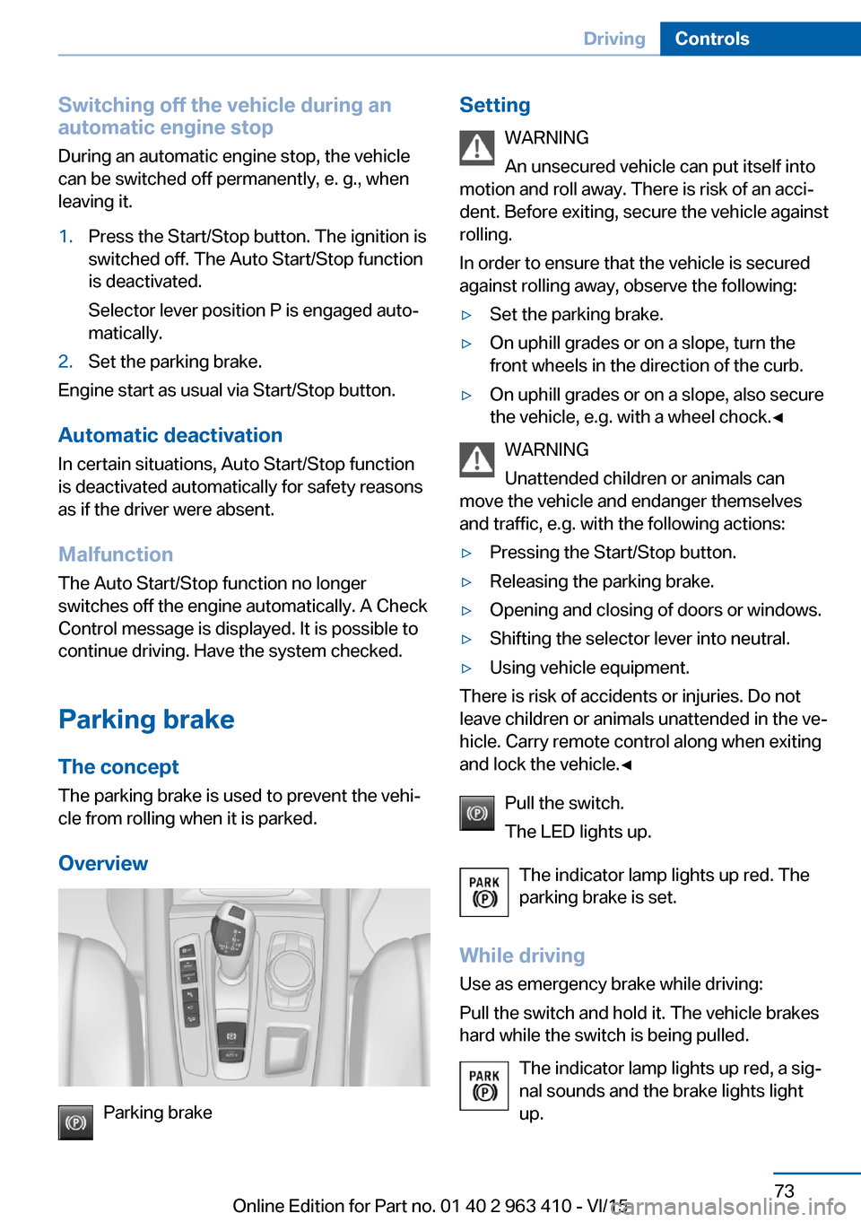 BMW X5 2015 F15 Owners Manual Switching off the vehicle during an
automatic engine stop
During an automatic engine stop, the vehicle
can be switched off permanently, e. g., when
leaving it.1.Press the Start/Stop button. The igniti