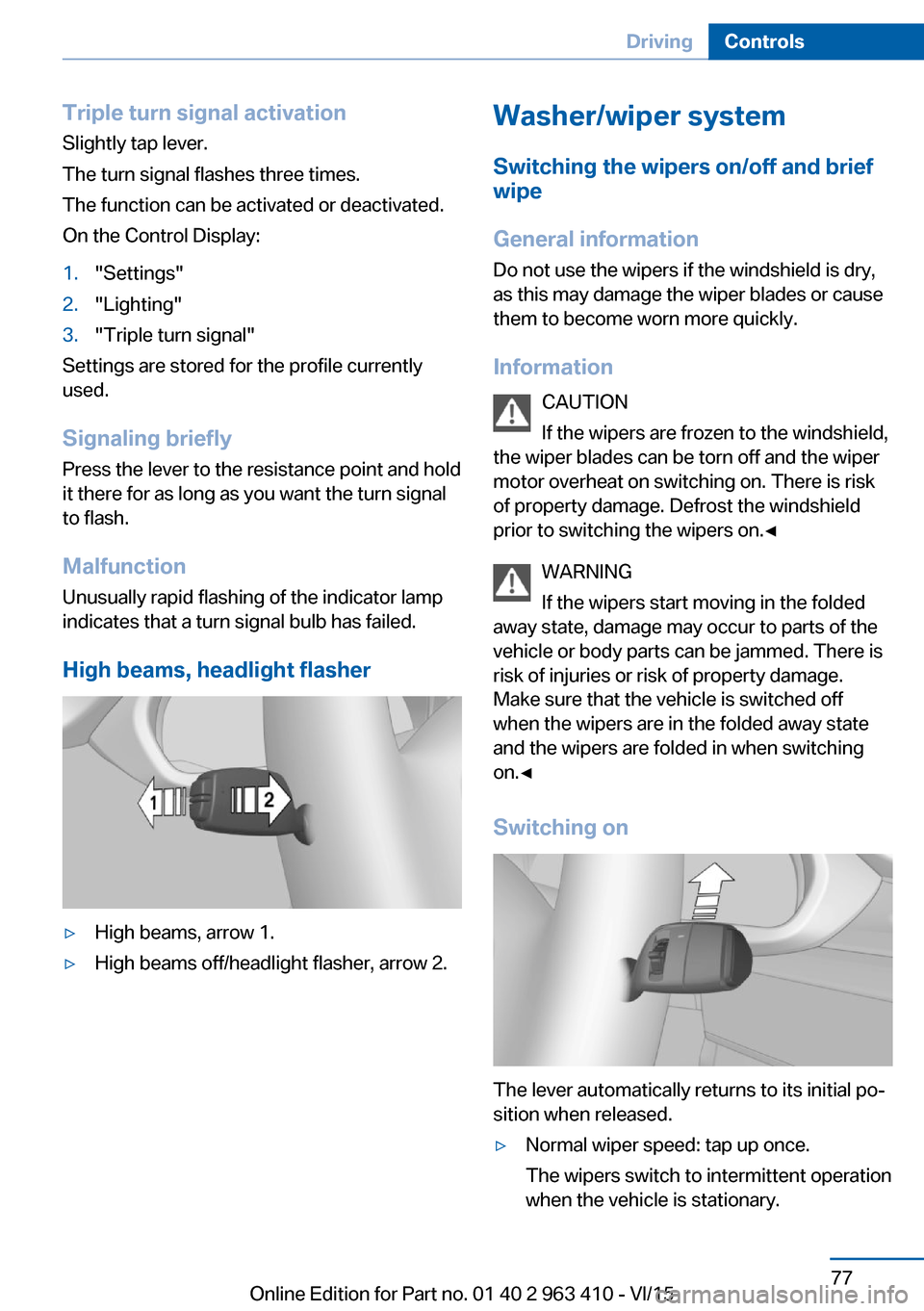 BMW X5 2015 F15 Owners Manual Triple turn signal activationSlightly tap lever.
The turn signal flashes three times.
The function can be activated or deactivated.
On the Control Display:1."Settings"2."Lighting"3."Triple turn signal