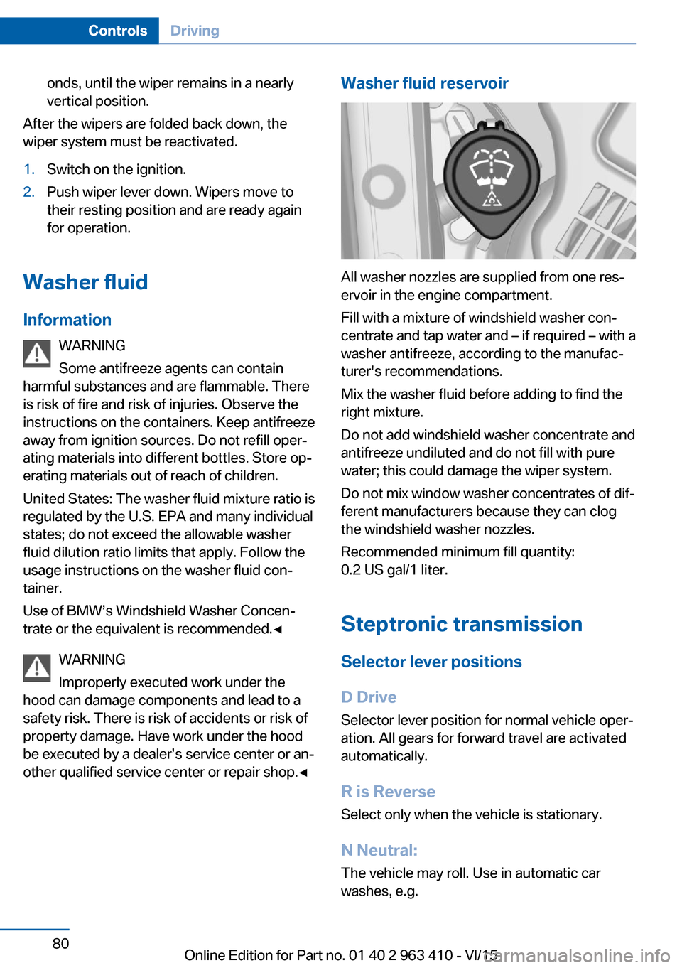 BMW X5 2015 F15 Owners Manual onds, until the wiper remains in a nearly
vertical position.
After the wipers are folded back down, the
wiper system must be reactivated.
1.Switch on the ignition.2.Push wiper lever down. Wipers move 