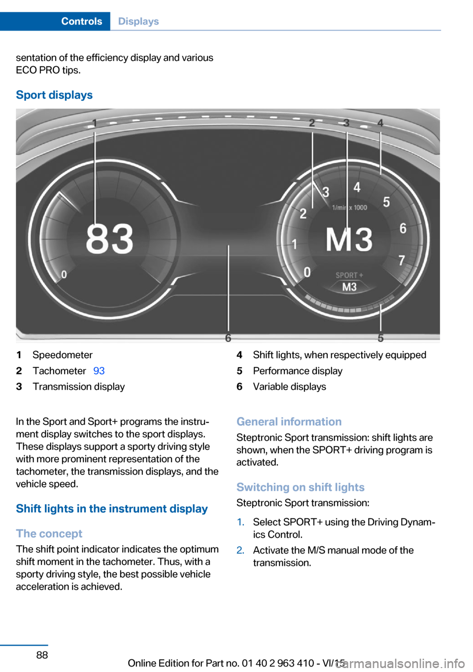 BMW X5 2015 F15 Workshop Manual sentation of the efficiency display and various
ECO PRO tips.
Sport displays
1Speedometer2Tachometer 933Transmission display4Shift lights, when respectively equipped5Performance display6Variable BMW X5 2015 F15 Workshop Manual sentation of the efficiency display and various
ECO PRO tips.
Sport displays
1Speedometer2Tachometer 933Transmission display4Shift lights, when respectively equipped5Performance display6Variable