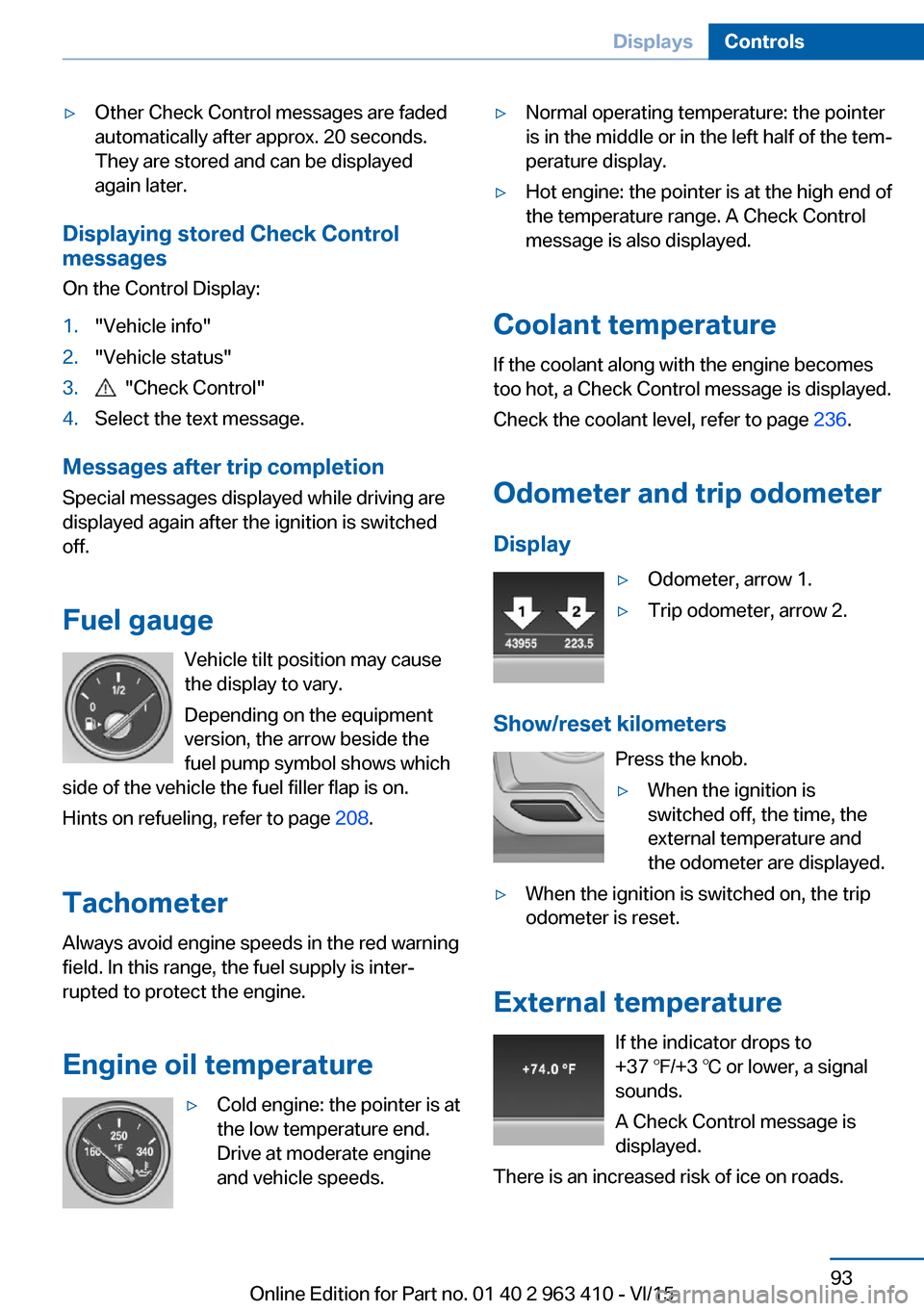 BMW X5 2015 F15 Owners Guide ▷Other Check Control messages are faded
automatically after approx. 20 seconds.
They are stored and can be displayed
again later.
Displaying stored Check Control
messages
On the Control Display:
1."