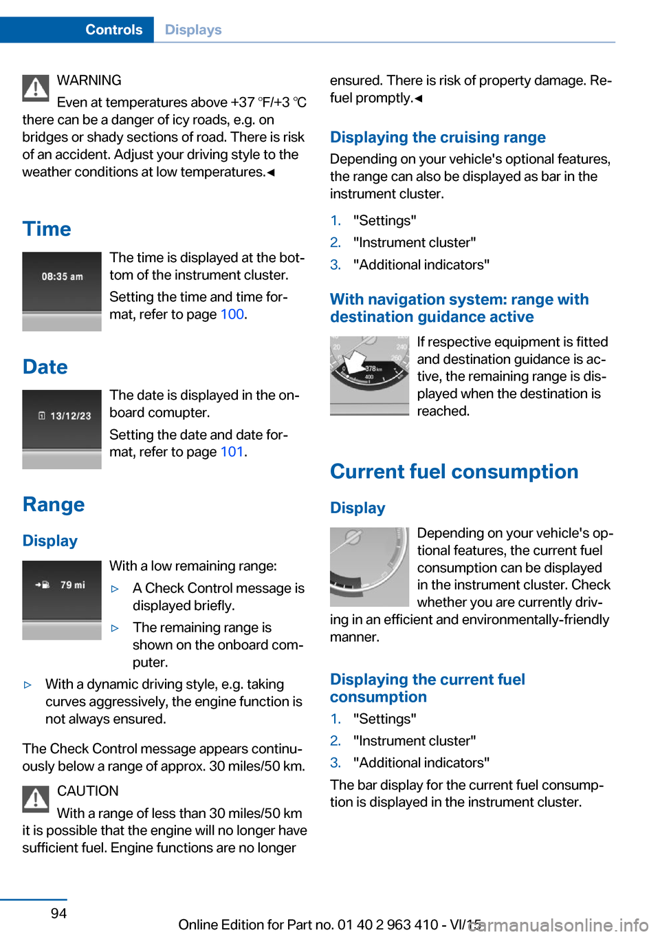 BMW X5 2015 F15 Repair Manual WARNING
Even at temperatures above +37 ℉/+3 ℃
there can be a danger of icy roads, e.g. on
bridges or shady sections of road. There is risk
of an accident. Adjust your driving style to the
weather BMW X5 2015 F15 Repair Manual WARNING
Even at temperatures above +37 ℉/+3 ℃
there can be a danger of icy roads, e.g. on
bridges or shady sections of road. There is risk
of an accident. Adjust your driving style to the
weather