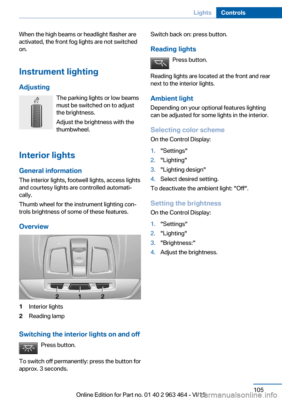 BMW X6 2015 F16 Owners Manual When the high beams or headlight flasher are
activated, the front fog lights are not switched
on.
Instrument lighting Adjusting The parking lights or low beams
must be switched on to adjust
the bright