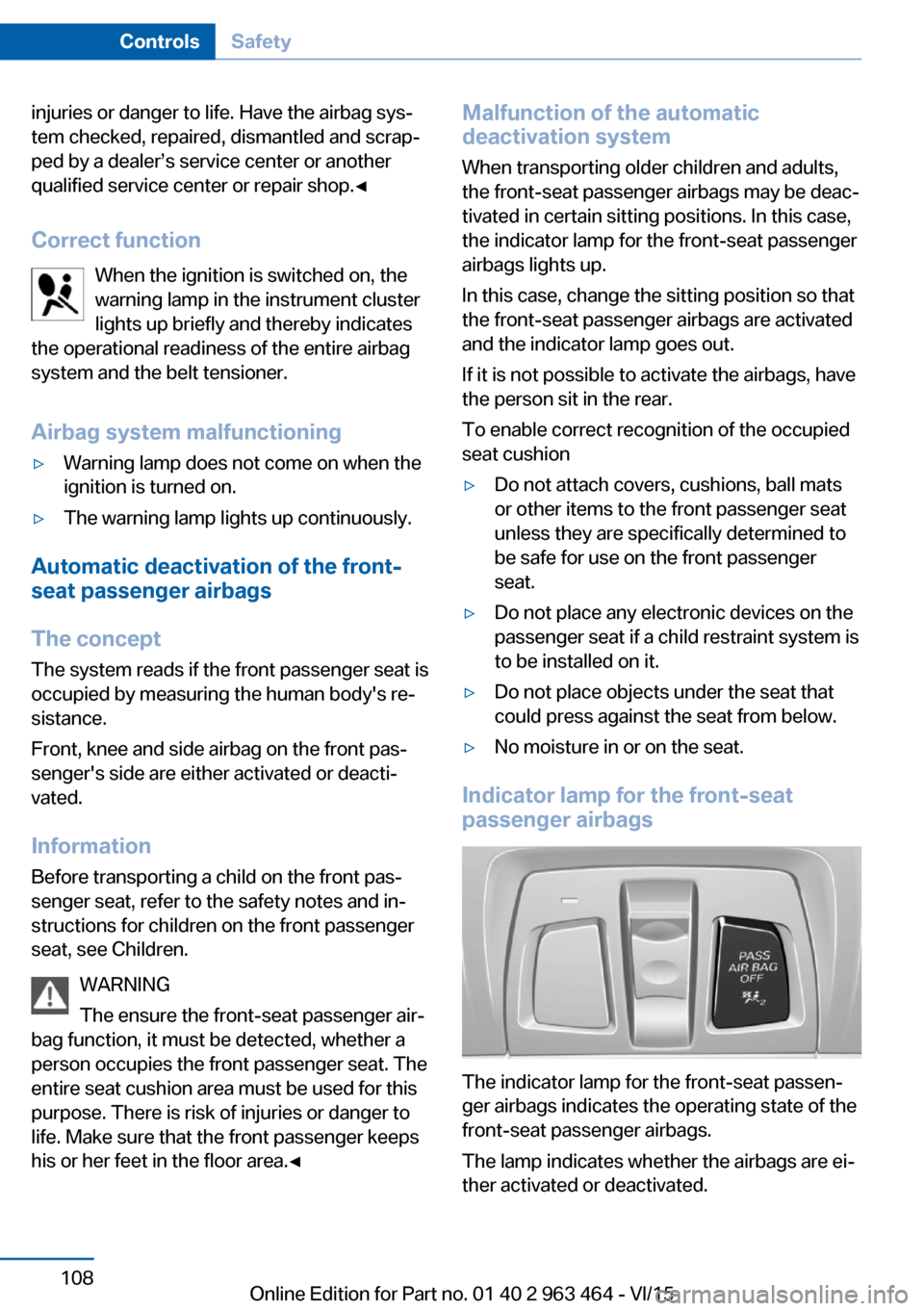 BMW X6 2015 F16 Owners Manual injuries or danger to life. Have the airbag sys‐
tem checked, repaired, dismantled and scrap‐
ped by a dealer’s service center or another
qualified service center or repair shop.◀
Correct func