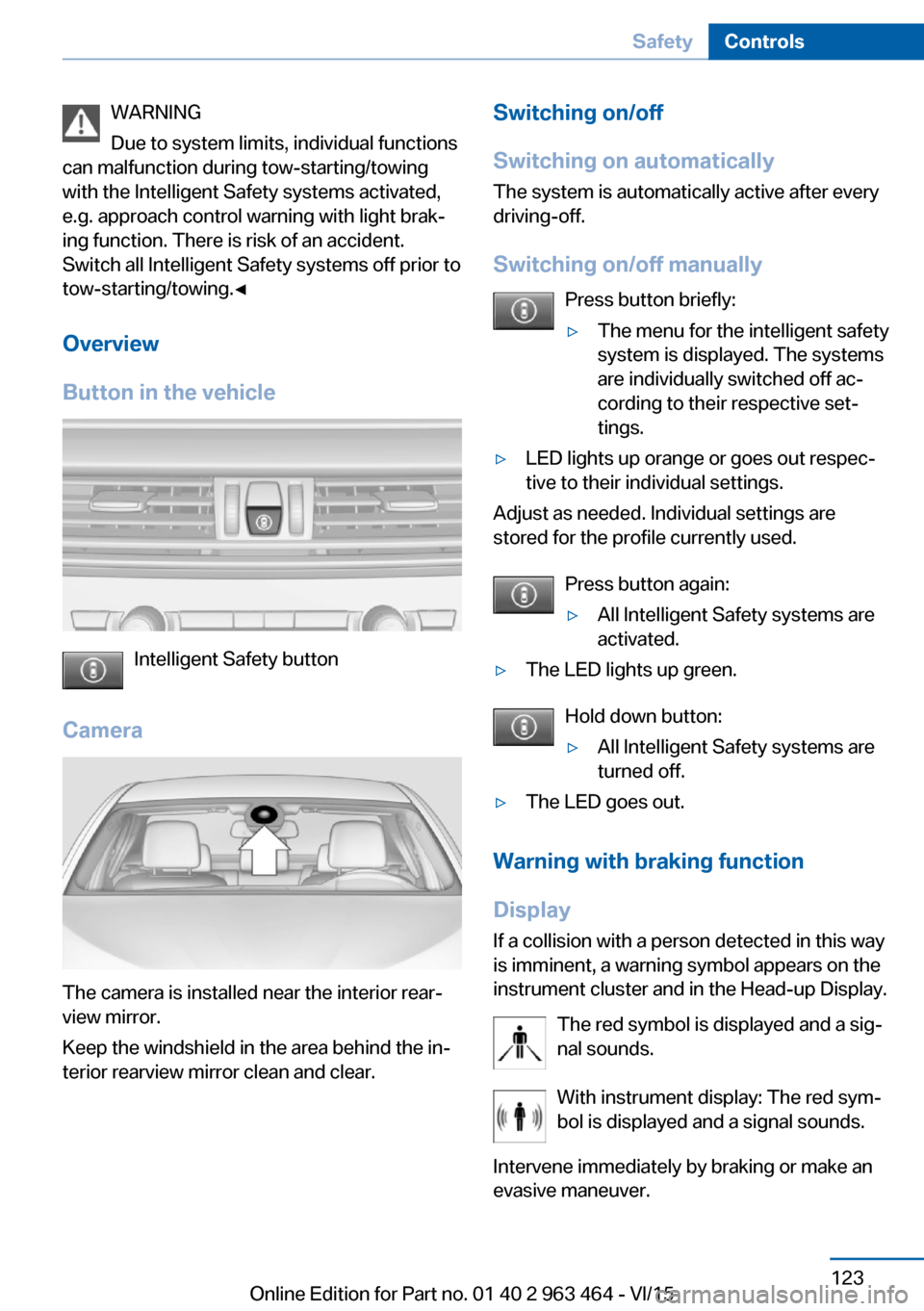 BMW X6 2015 F16 Owners Manual WARNING
Due to system limits, individual functions
can malfunction during tow-starting/towing
with the Intelligent Safety systems activated,
e.g. approach control warning with light brak‐
ing functi