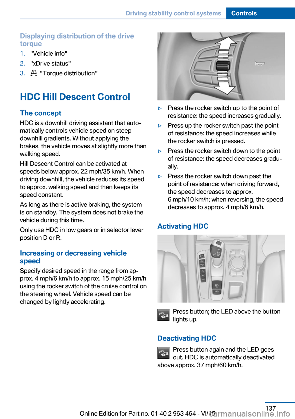 BMW X6 2015 F16 Owners Manual Displaying distribution of the drive
torque1."Vehicle info"2."xDrive status"3. "Torque distribution"
HDC Hill Descent Control
The concept HDC is a downhill driving assistant that auto‐
matically co BMW X6 2015 F16 Owners Manual Displaying distribution of the drive
torque1."Vehicle info"2."xDrive status"3. "Torque distribution"
HDC Hill Descent Control
The concept HDC is a downhill driving assistant that auto‐
matically co