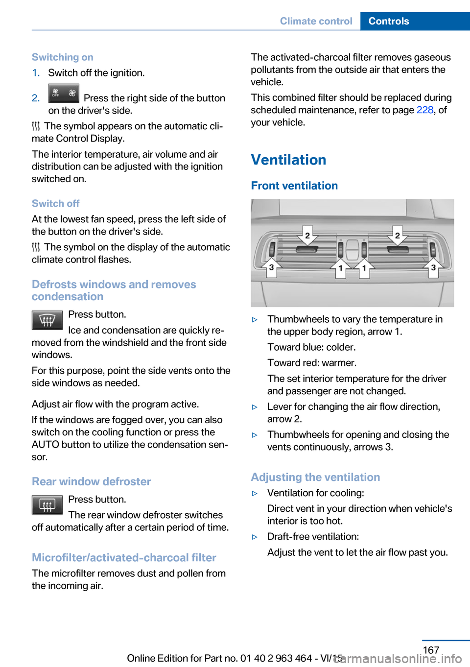 BMW X6 2015 F16 Owners Manual Switching on1.Switch off the ignition.2. Press the right side of the button
on the drivers side.
The symbol appears on the automatic cli‐
mate Control Display.
The interior temperature, air volu BMW X6 2015 F16 Owners Manual Switching on1.Switch off the ignition.2. Press the right side of the button
on the drivers side.
The symbol appears on the automatic cli‐
mate Control Display.
The interior temperature, air volu