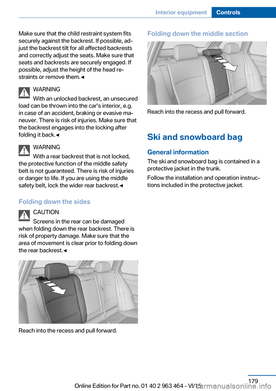 BMW X6 2015 F16 Owners Manual Make sure that the child restraint system fits
securely against the backrest. If possible, ad‐
just the backrest tilt for all affected backrests
and correctly adjust the seats. Make sure that
seats 