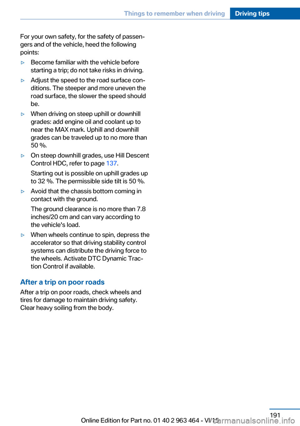 BMW X6 2015 F16 Owners Manual For your own safety, for the safety of passen‐
gers and of the vehicle, heed the following
points:▷Become familiar with the vehicle before
starting a trip; do not take risks in driving.▷Adjust t