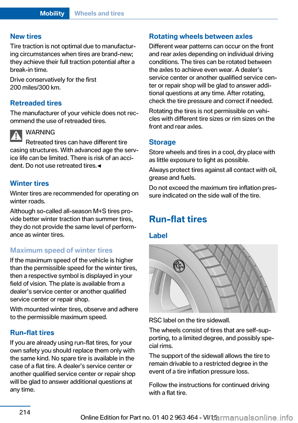 BMW X6 2015 F16 Owners Manual New tires
Tire traction is not optimal due to manufactur‐
ing circumstances when tires are brand-new;
they achieve their full traction potential after a
break-in time.
Drive conservatively for the f