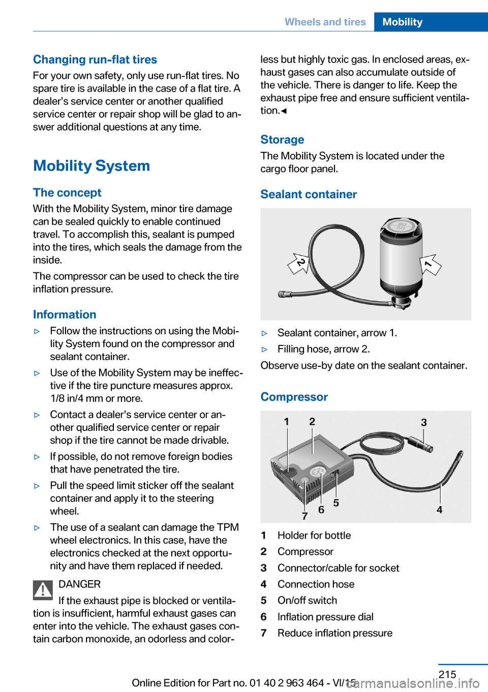 BMW X6 2015 F16 Owners Manual Changing run-flat tires
For your own safety, only use run-flat tires. No
spare tire is available in the case of a flat tire. A
dealer’s service center or another qualified
service center or repair s BMW X6 2015 F16 Owners Manual Changing run-flat tires
For your own safety, only use run-flat tires. No
spare tire is available in the case of a flat tire. A
dealer’s service center or another qualified
service center or repair s