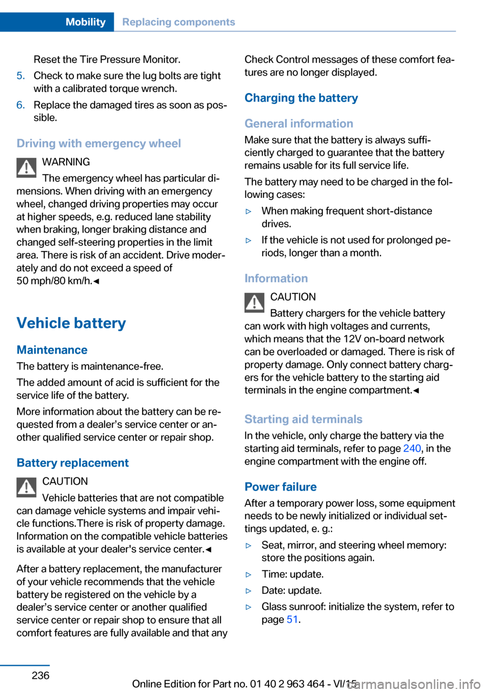 BMW X6 2015 F16 Owners Manual Reset the Tire Pressure Monitor.5.Check to make sure the lug bolts are tight
with a calibrated torque wrench.6.Replace the damaged tires as soon as pos‐
sible.
Driving with emergency wheel
WARNING
T