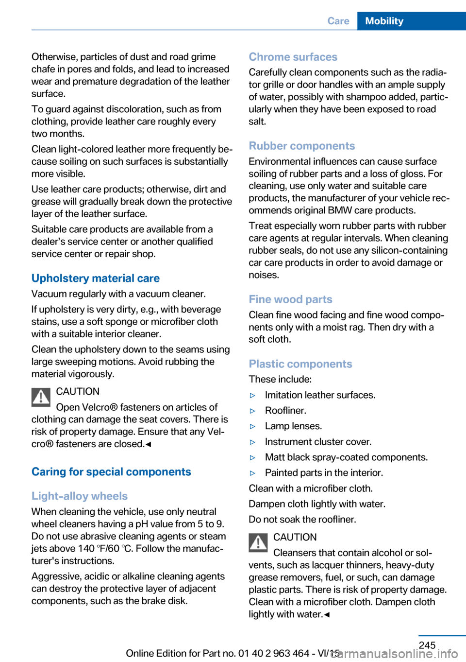 BMW X6 2015 F16 Owners Manual Otherwise, particles of dust and road grime
chafe in pores and folds, and lead to increased
wear and premature degradation of the leather
surface.
To guard against discoloration, such as from
clothing BMW X6 2015 F16 Owners Manual Otherwise, particles of dust and road grime
chafe in pores and folds, and lead to increased
wear and premature degradation of the leather
surface.
To guard against discoloration, such as from
clothing