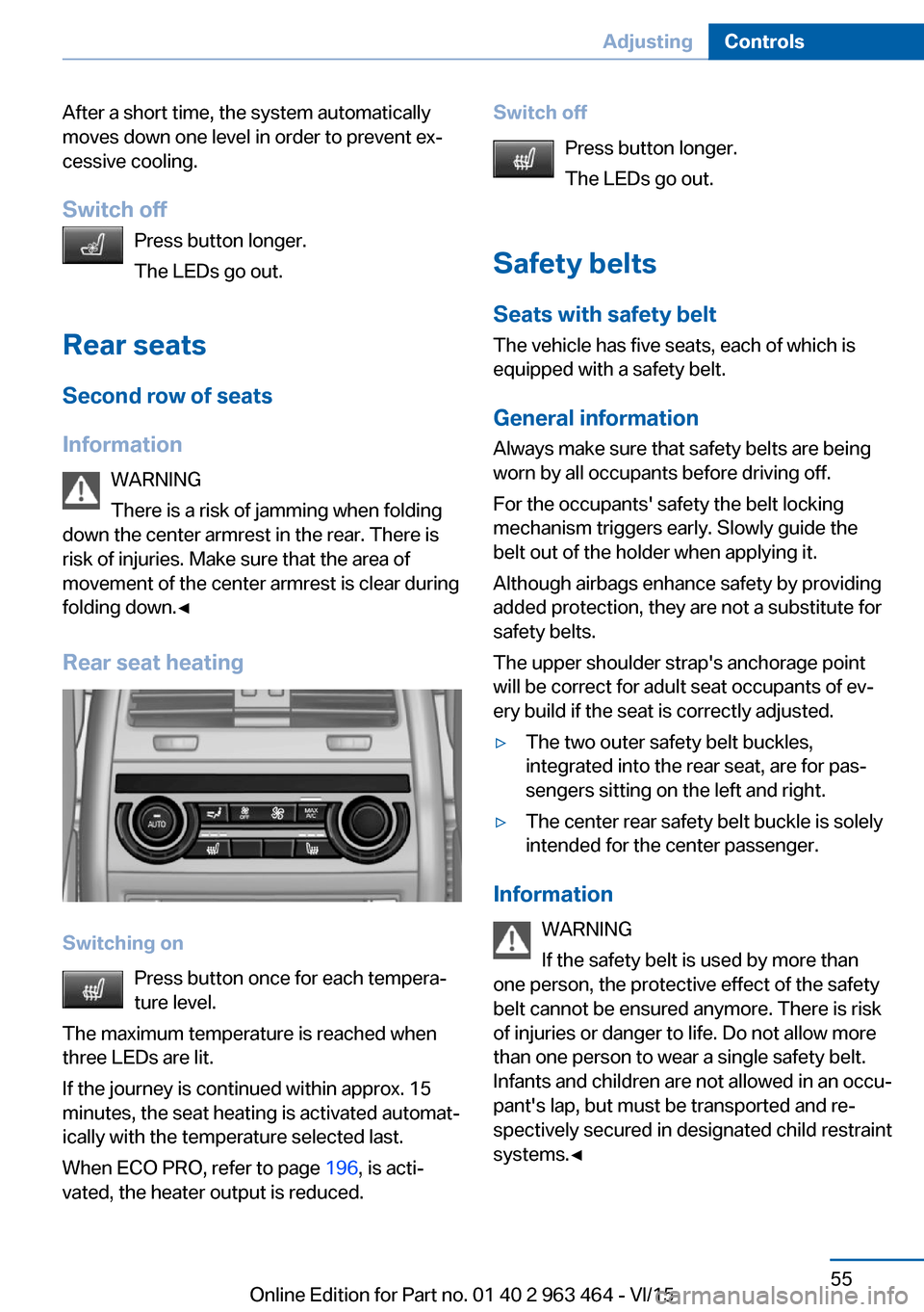 BMW X6 2015 F16 Owners Manual After a short time, the system automatically
moves down one level in order to prevent ex‐
cessive cooling.
Switch off Press button longer.
The LEDs go out.
Rear seats Second row of seats
Information