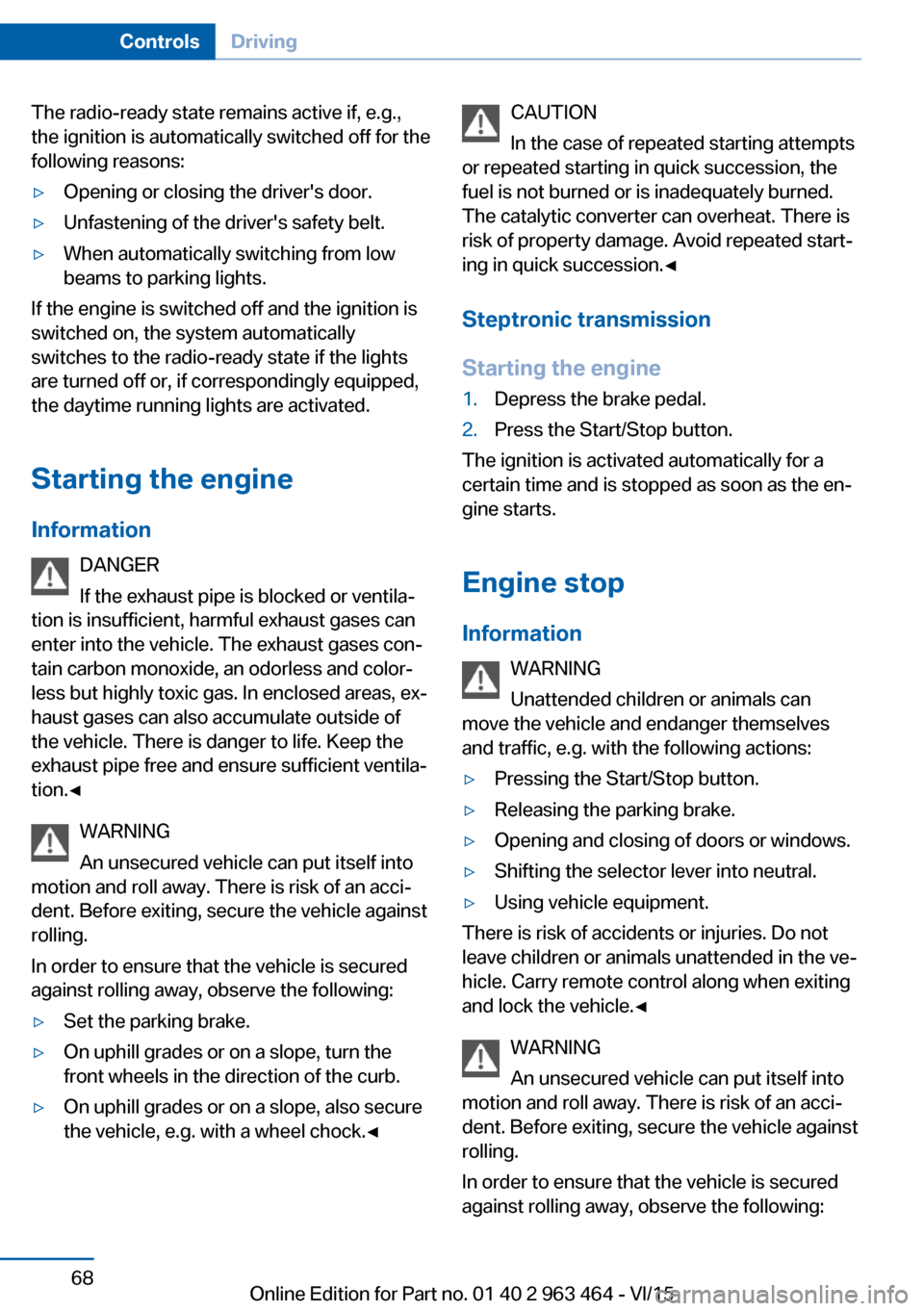 BMW X6 2015 F16 Owners Manual The radio-ready state remains active if, e.g.,
the ignition is automatically switched off for the
following reasons:▷Opening or closing the drivers door.▷Unfastening of the drivers safety belt.�