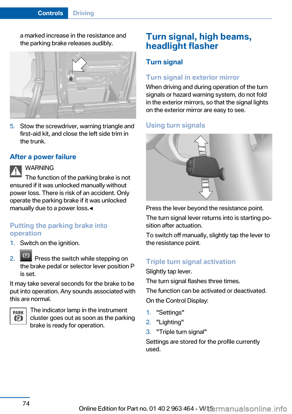 BMW X6 2015 F16 Owners Manual a marked increase in the resistance and
the parking brake releases audibly.5.Stow the screwdriver, warning triangle and
first-aid kit, and close the left side trim in
the trunk.
After a power failure
