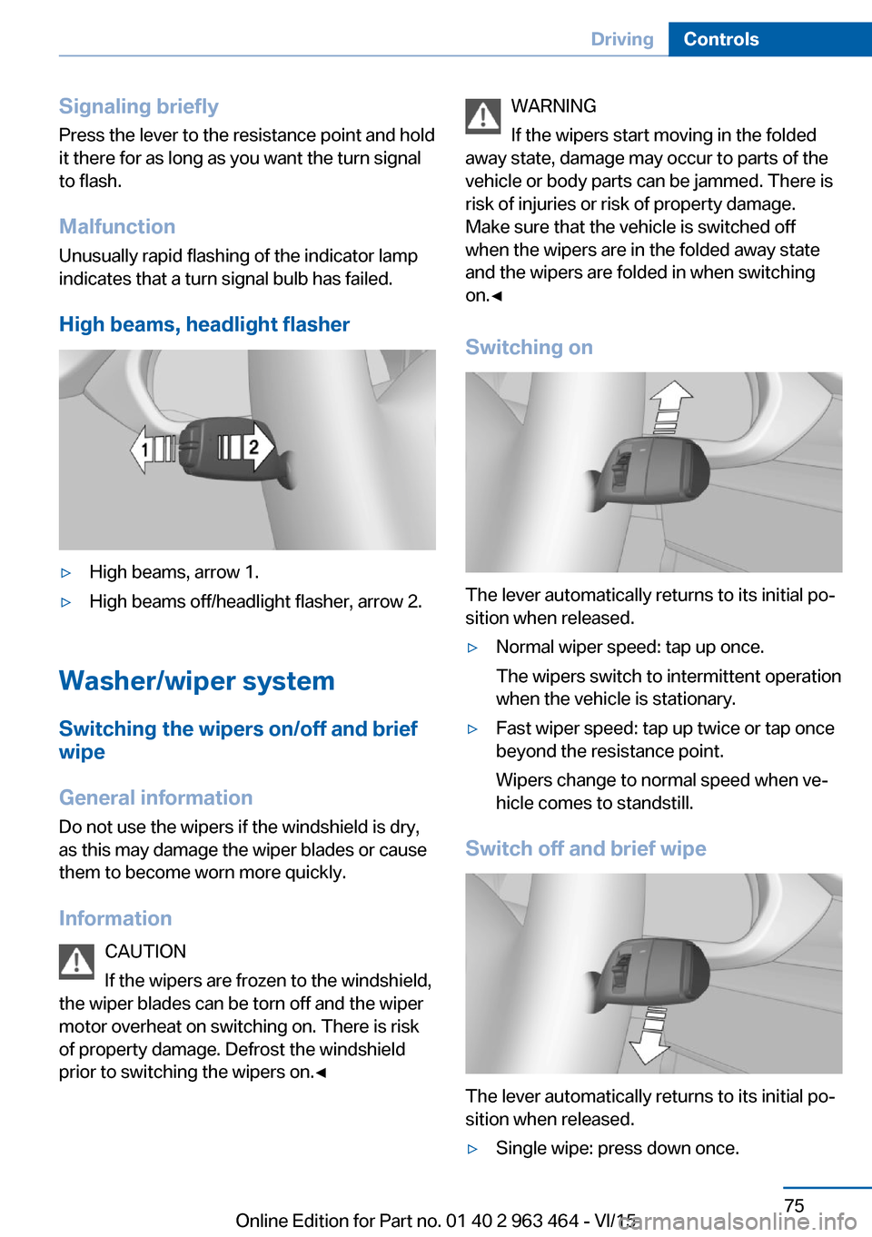 BMW X6 2015 F16 Owners Manual Signaling briefly
Press the lever to the resistance point and hold
it there for as long as you want the turn signal
to flash.
Malfunction Unusually rapid flashing of the indicator lamp
indicates that 