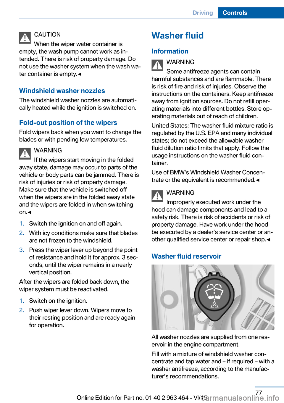 BMW X6 2015 F16 Manual PDF CAUTION
When the wiper water container is
empty, the wash pump cannot work as in‐
tended. There is risk of property damage. Do
not use the washer system when the wash wa‐
ter container is empty. BMW X6 2015 F16 Manual PDF CAUTION
When the wiper water container is
empty, the wash pump cannot work as in‐
tended. There is risk of property damage. Do
not use the washer system when the wash wa‐
ter container is empty.