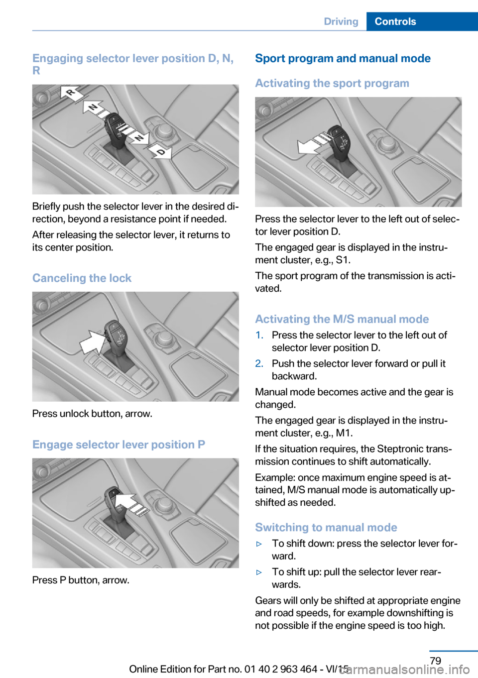 BMW X6 2015 F16 Manual PDF Engaging selector lever position D, N,
R
Briefly push the selector lever in the desired di‐
rection, beyond a resistance point if needed.
After releasing the selector lever, it returns to
its center BMW X6 2015 F16 Manual PDF Engaging selector lever position D, N,
R
Briefly push the selector lever in the desired di‐
rection, beyond a resistance point if needed.
After releasing the selector lever, it returns to
its center