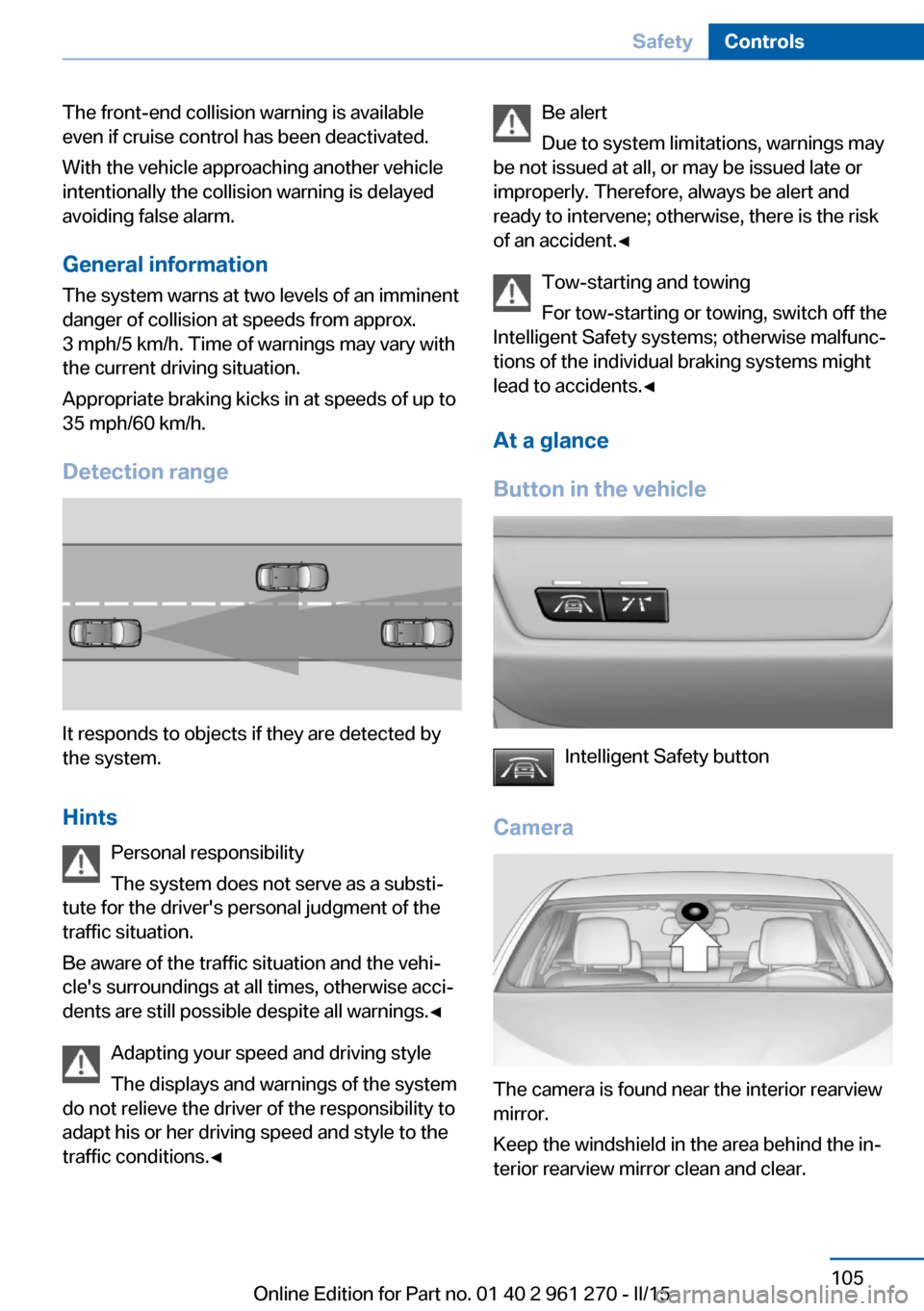 BMW 2 SERIES COUPE 2015 F22 Owners Guide The front-end collision warning is available
even if cruise control has been deactivated.
With the vehicle approaching another vehicle
intentionally the collision warning is delayed
avoiding false ala