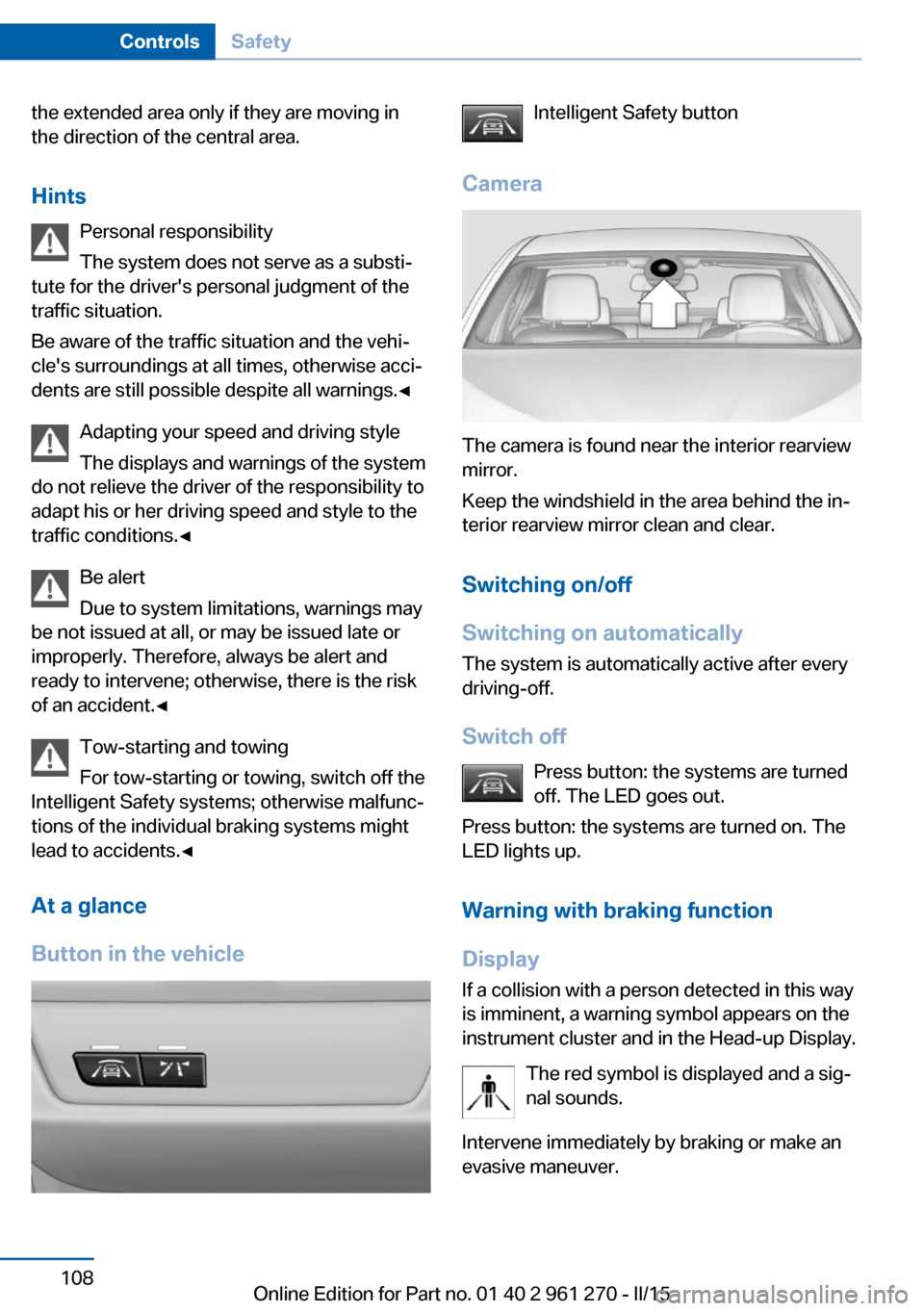 BMW 2 SERIES COUPE 2015 F22 User Guide the extended area only if they are moving in
the direction of the central area.
Hints Personal responsibility
The system does not serve as a substi‐
tute for the drivers personal judgment of the
tr