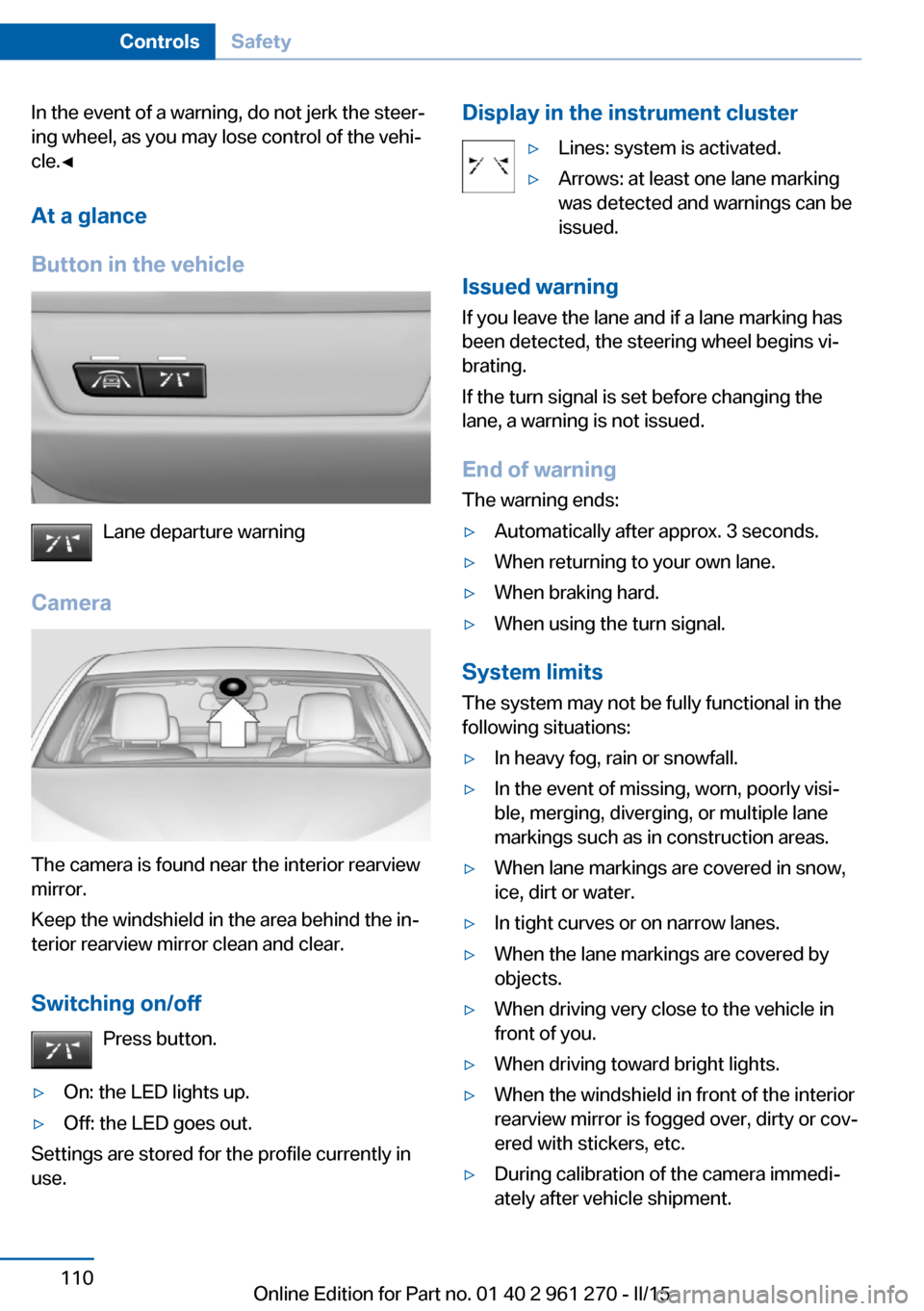 BMW 2 SERIES COUPE 2015 F22 Owners Manual In the event of a warning, do not jerk the steer‐
ing wheel, as you may lose control of the vehi‐
cle.◀
At a glance
Button in the vehicle
Lane departure warning
Camera
The camera is found near t BMW 2 SERIES COUPE 2015 F22 Owners Manual In the event of a warning, do not jerk the steer‐
ing wheel, as you may lose control of the vehi‐
cle.◀
At a glance
Button in the vehicle
Lane departure warning
Camera
The camera is found near t