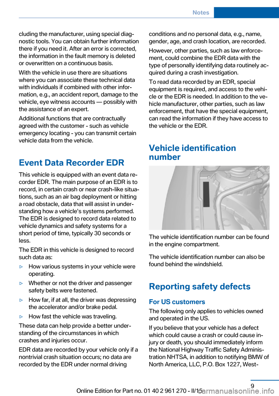 BMW 2 SERIES COUPE 2015 F22 Owners Manual cluding the manufacturer, using special diag‐
nostic tools. You can obtain further information
there if you need it. After an error is corrected,
the information in the fault memory is deleted
or ov