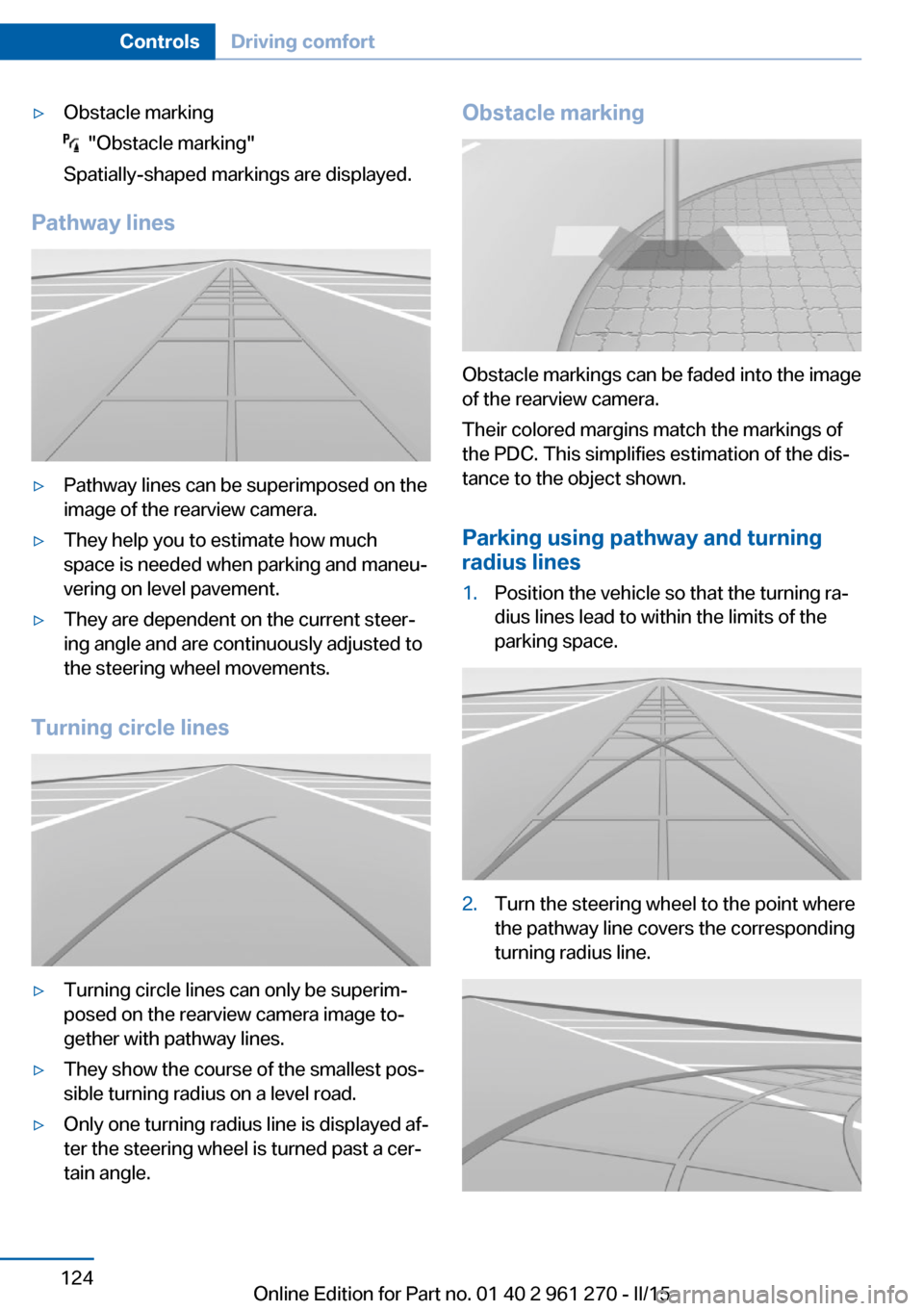 BMW 2 SERIES COUPE 2015 F22 Service Manual ▷Obstacle marking
  "Obstacle marking"
Spatially-shaped markings are displayed.
Pathway lines
▷Pathway lines can be superimposed on the
image of the rearview camera.▷They help you to estimate ho