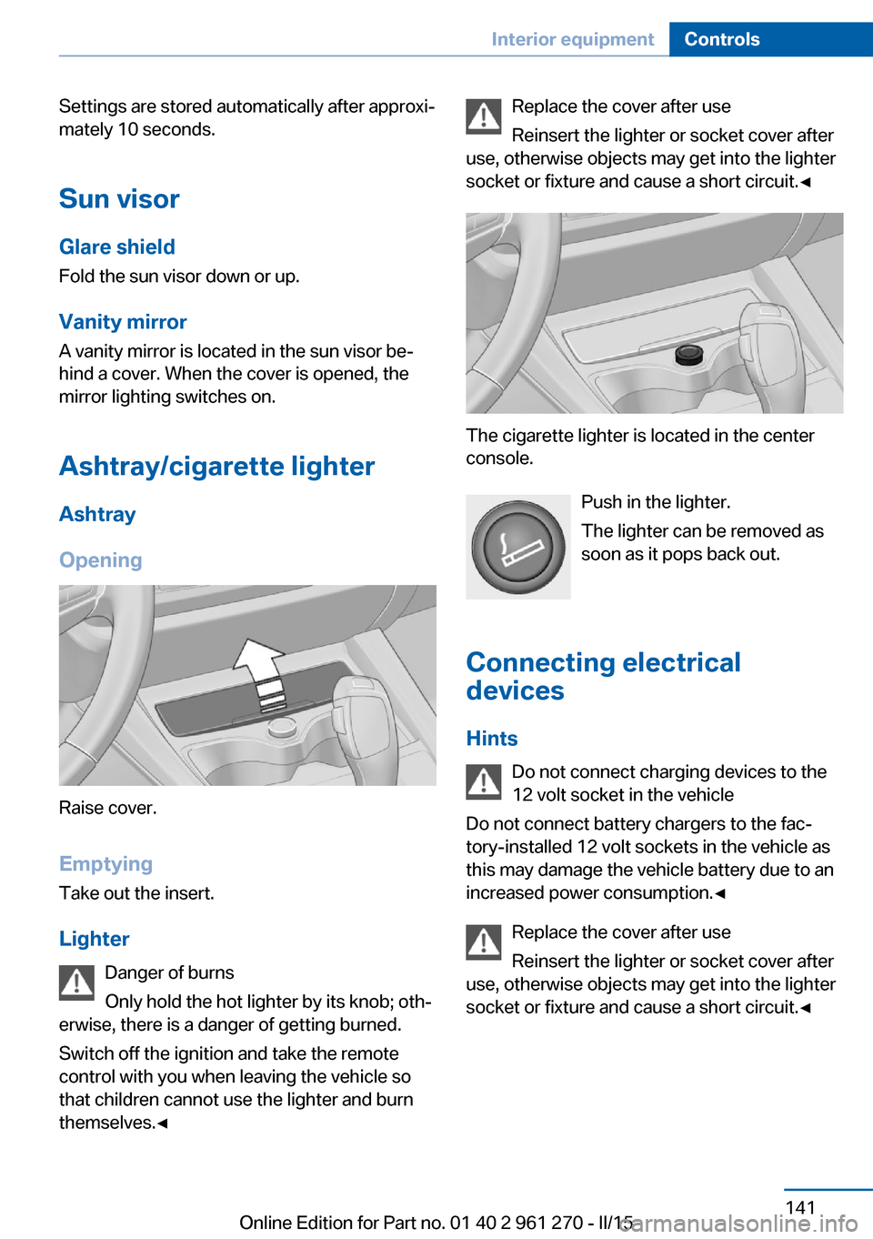 BMW 2 SERIES COUPE 2015 F22 Owners Guide Settings are stored automatically after approxi‐
mately 10 seconds.
Sun visor
Glare shield Fold the sun visor down or up.
Vanity mirror A vanity mirror is located in the sun visor be‐
hind a cover