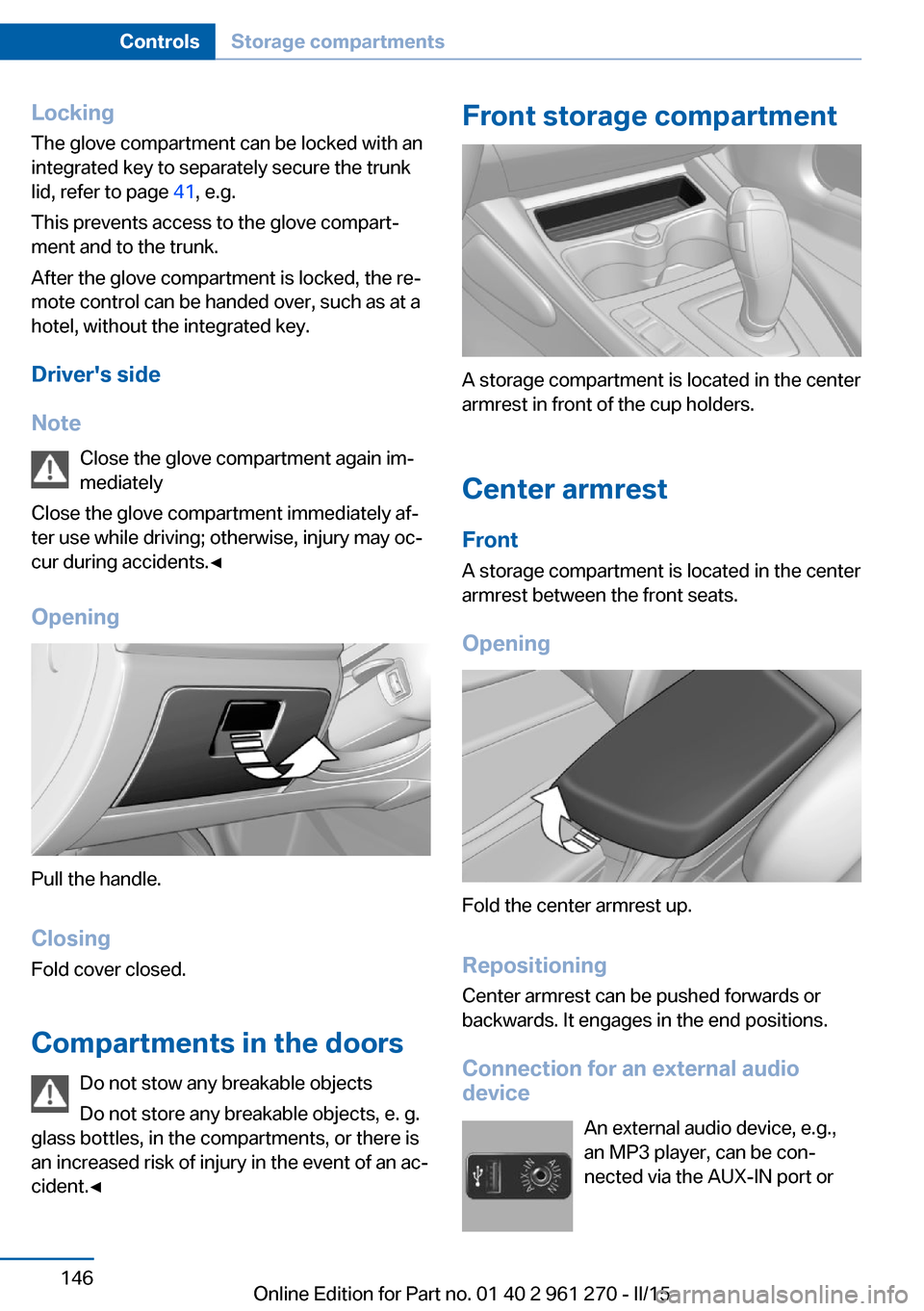 BMW 2 SERIES COUPE 2015 F22 User Guide LockingThe glove compartment can be locked with an
integrated key to separately secure the trunk
lid, refer to page 41, e.g.
This prevents access to the glove compart‐ ment and to the trunk.
After BMW 2 SERIES COUPE 2015 F22 User Guide LockingThe glove compartment can be locked with an
integrated key to separately secure the trunk
lid, refer to page 41, e.g.
This prevents access to the glove compart‐ ment and to the trunk.
After