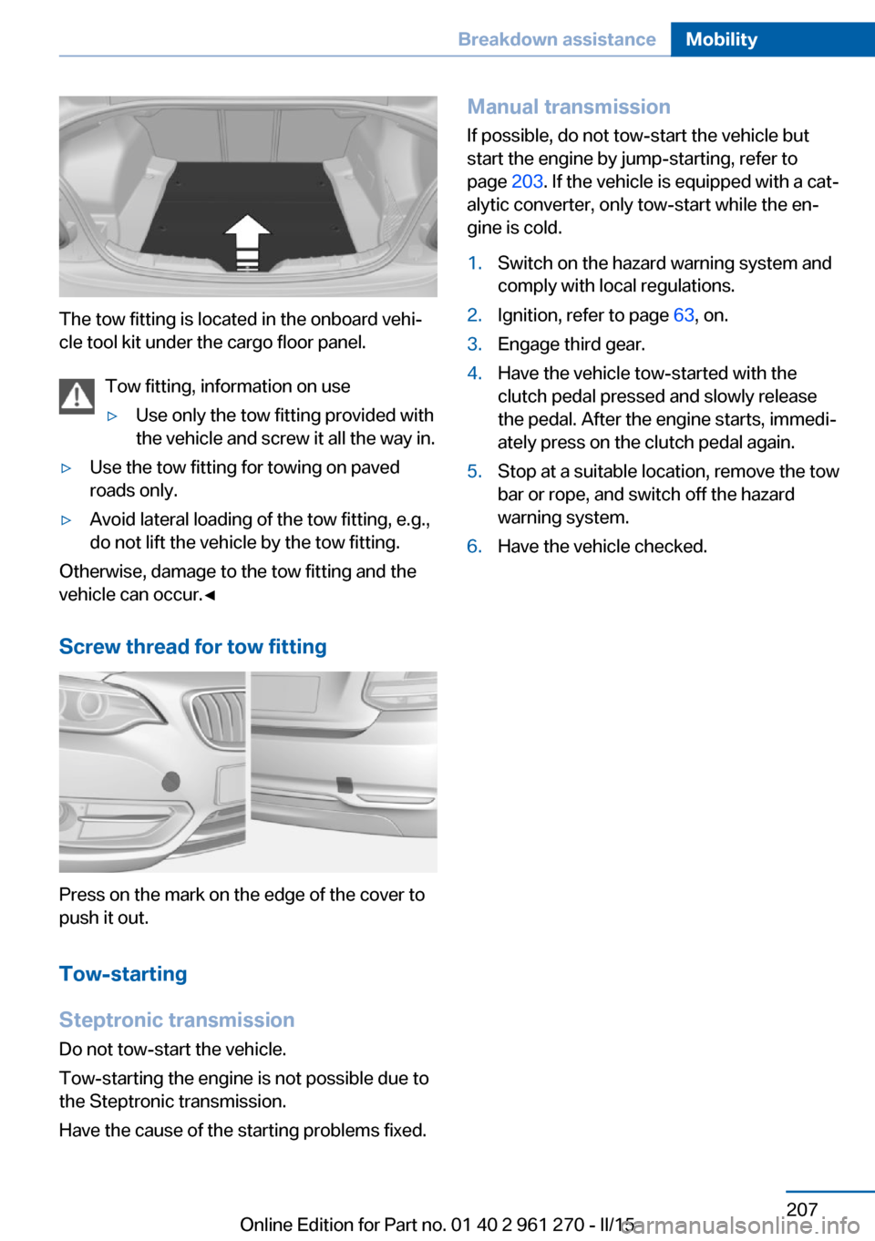 BMW 2 SERIES COUPE 2015 F22 Owners Manual The tow fitting is located in the onboard vehi‐
cle tool kit under the cargo floor panel.
Tow fitting, information on use
▷Use only the tow fitting provided with
the vehicle and screw it all the w BMW 2 SERIES COUPE 2015 F22 Owners Manual The tow fitting is located in the onboard vehi‐
cle tool kit under the cargo floor panel.
Tow fitting, information on use
▷Use only the tow fitting provided with
the vehicle and screw it all the w