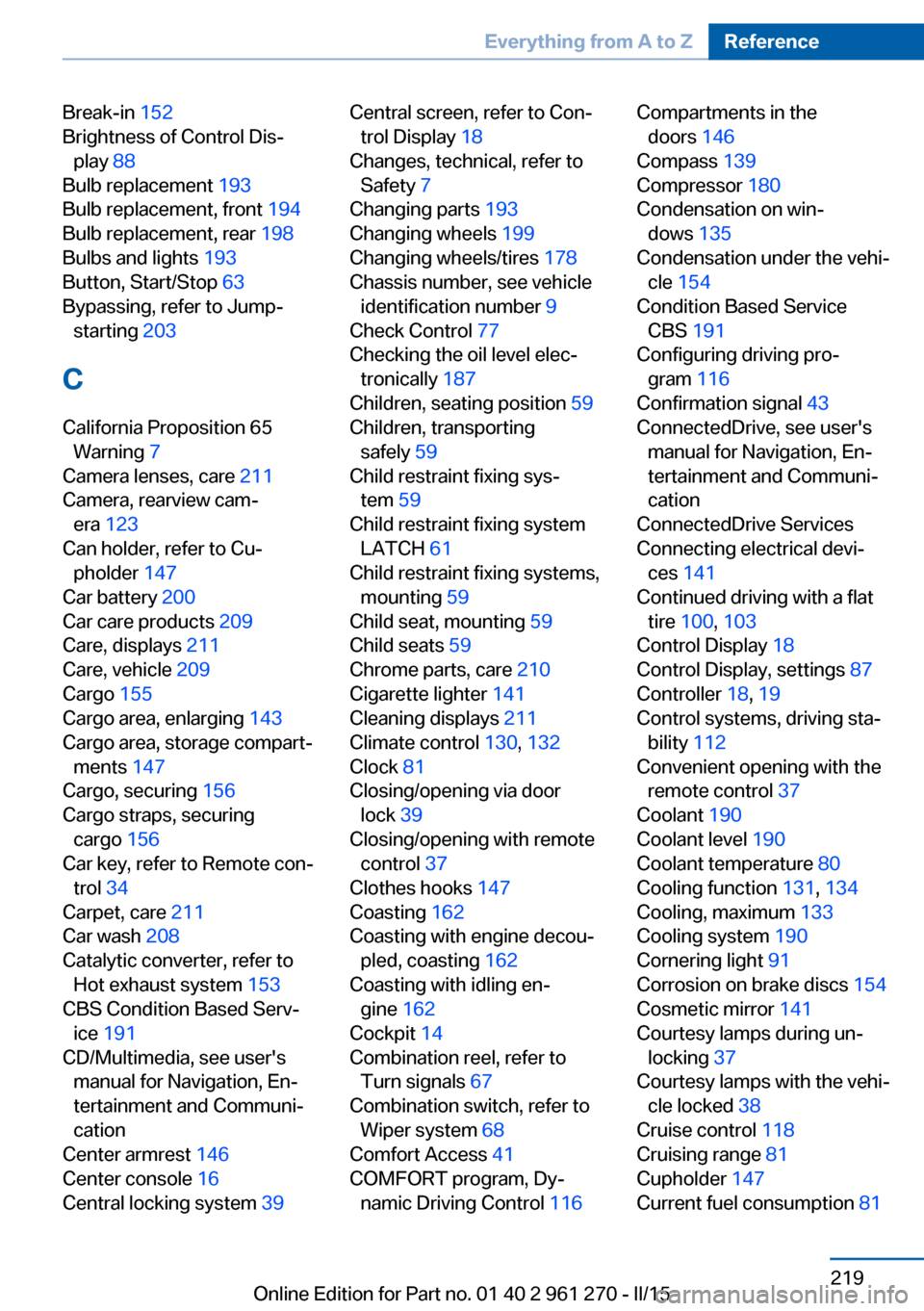 BMW 2 SERIES COUPE 2015 F22 Owners Manual Break-in 152 
Brightness of Control Dis‐ play  88 
Bulb replacement  193 
Bulb replacement, front  194 
Bulb replacement, rear  198 
Bulbs and lights  193 
Button, Start/Stop  63 
Bypassing, refer t