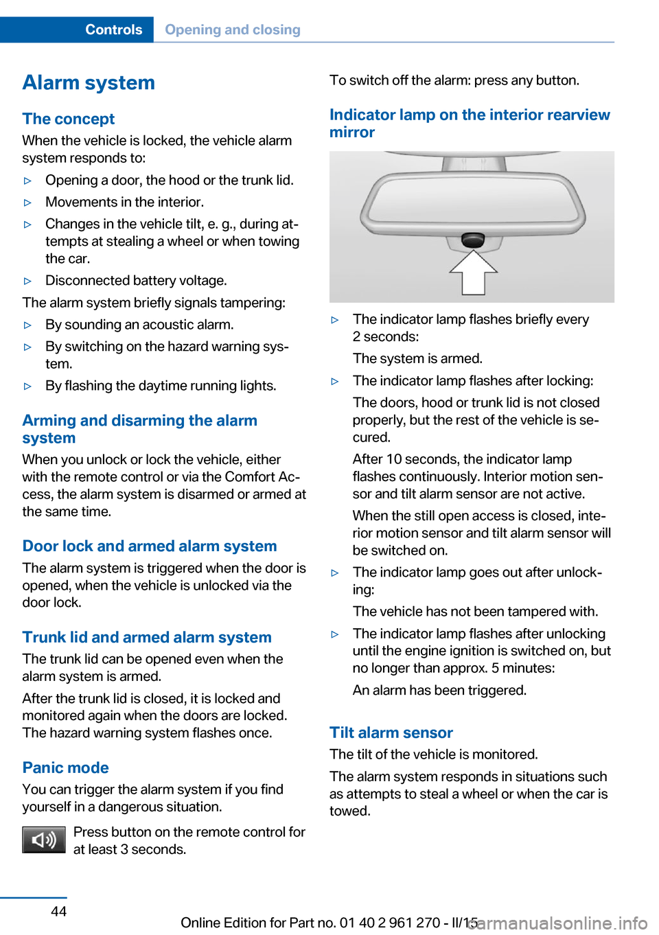 BMW 2 SERIES COUPE 2015 F22 User Guide Alarm systemThe conceptWhen the vehicle is locked, the vehicle alarm
system responds to:▷Opening a door, the hood or the trunk lid.▷Movements in the interior.▷Changes in the vehicle tilt, e. g.,